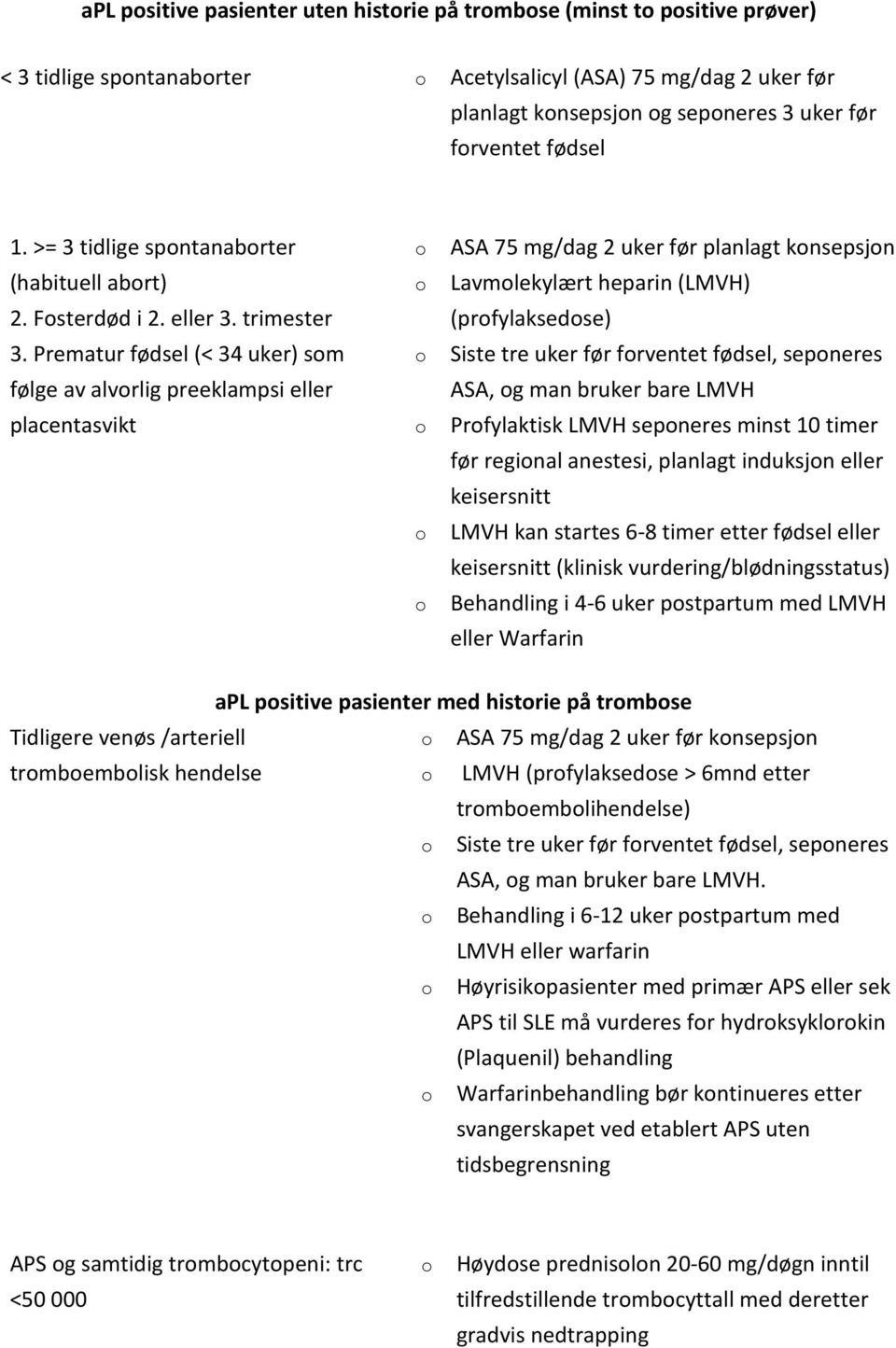 Prematur fødsel (< 34 uker) sm følge av alvrlig preeklampsi eller placentasvikt ASA 75 mg/dag 2 uker før planlagt knsepsjn Lavmlekylært heparin (LMVH) (prfylaksedse) Siste tre uker før frventet