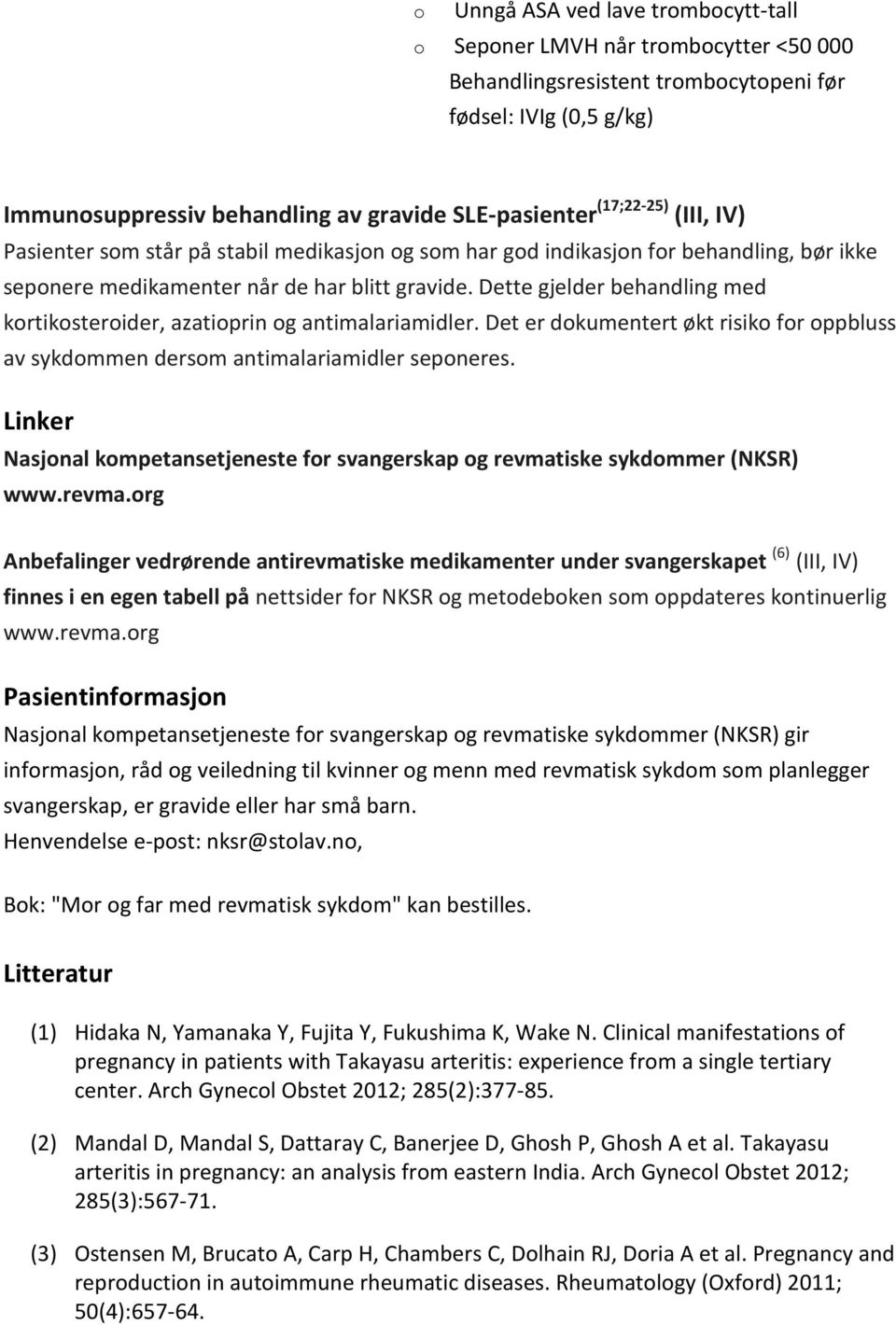 Dette gjelder behandling med krtiksterider, azatiprin g antimalariamidler. Det er dkumentert økt risik fr ppbluss av sykdmmen dersm antimalariamidler sepneres.