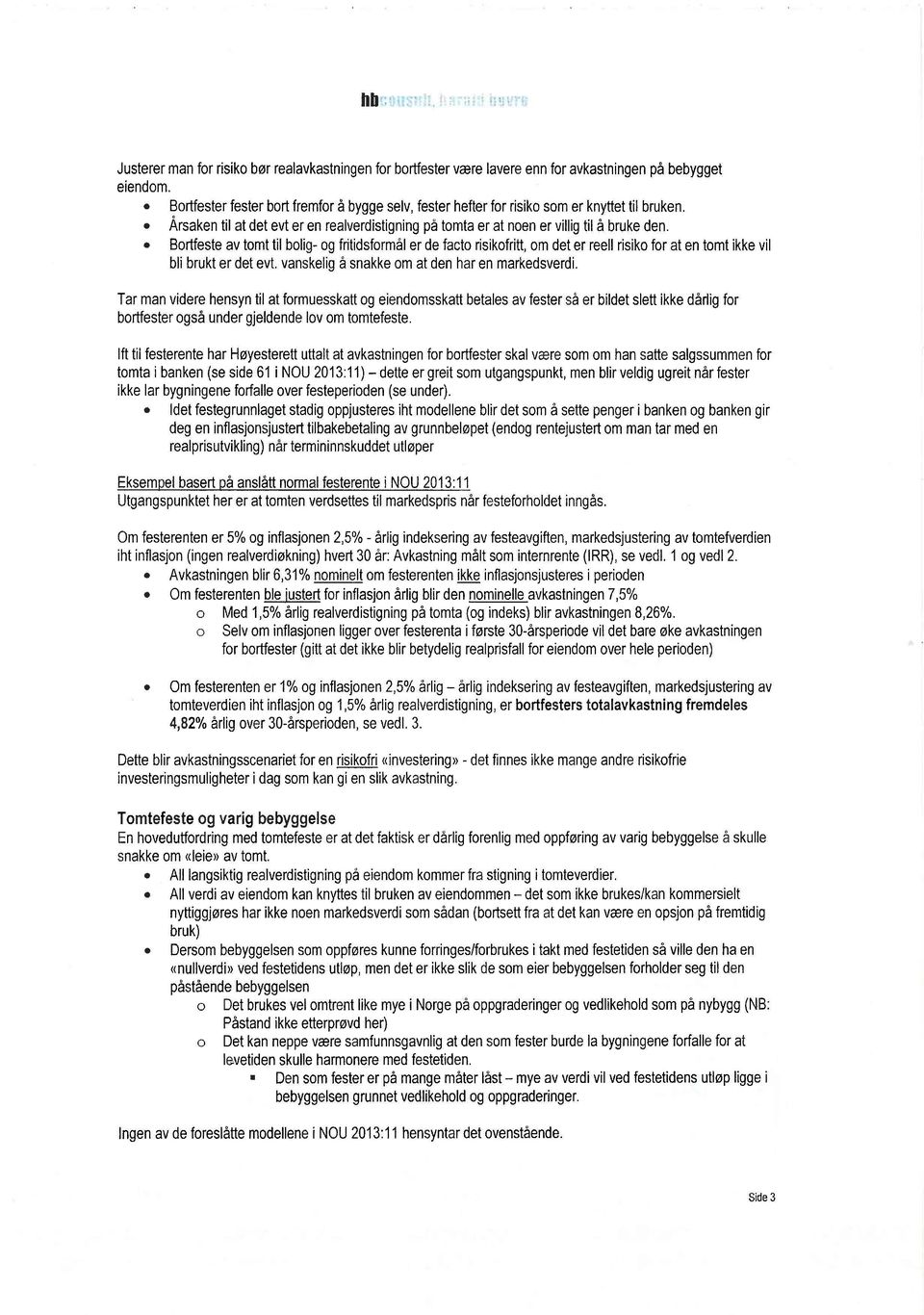 Bortfeste av tomt til bolig- og fritidsformål er de facto risikofritt, om det er reell risiko for at en tomt ikke vil bli brukt er det evt. vanskelig å snakke om at den har en markedsverdi.