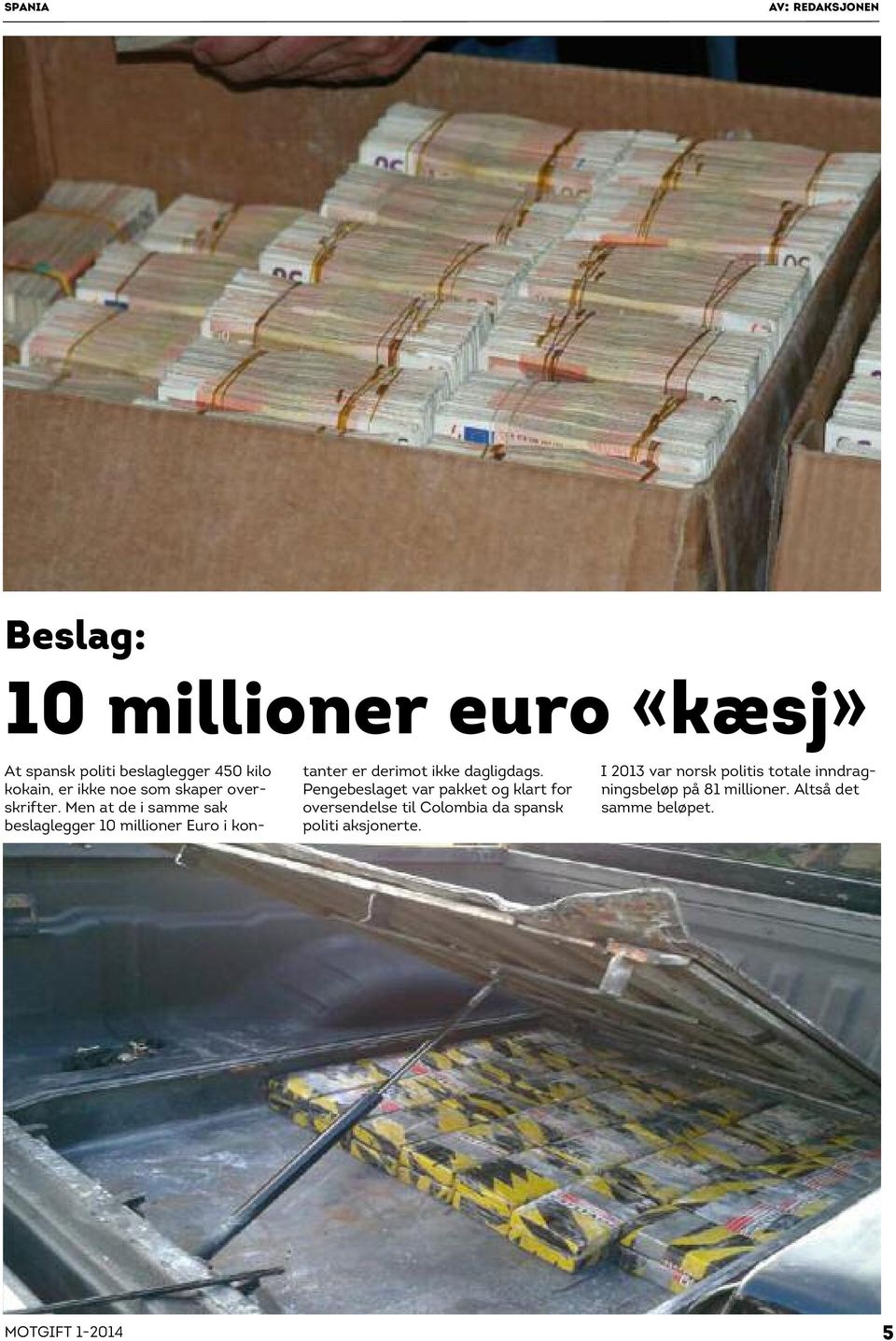 Men at de i samme sak beslaglegger 10 millioner Euro i kontanter er derimot ikke dagligdags.