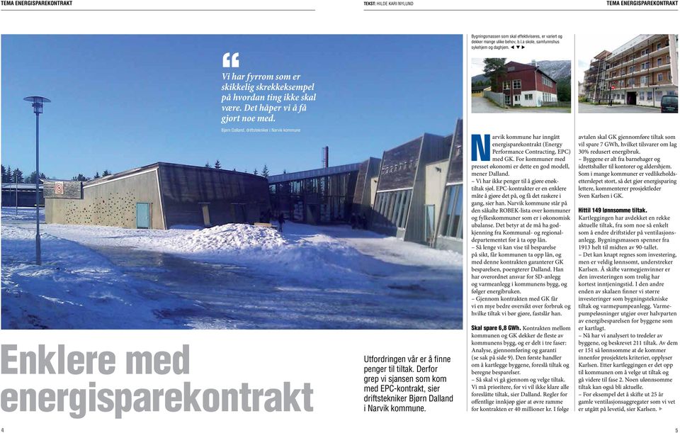 Bjørn Dalland, driftstekniker i Narvik kommune Enklere med energisparekontrakt Utfordringen vår er å finne penger til tiltak.