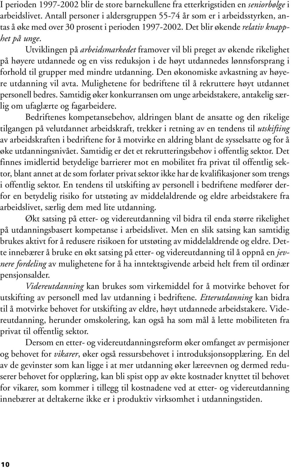 Utviklingen på arbeidsmarkedet framover vil bli preget av økende rikelighet på høyere utdannede og en viss reduksjon i de høyt utdannedes lønnsforsprang i forhold til grupper med mindre utdanning.