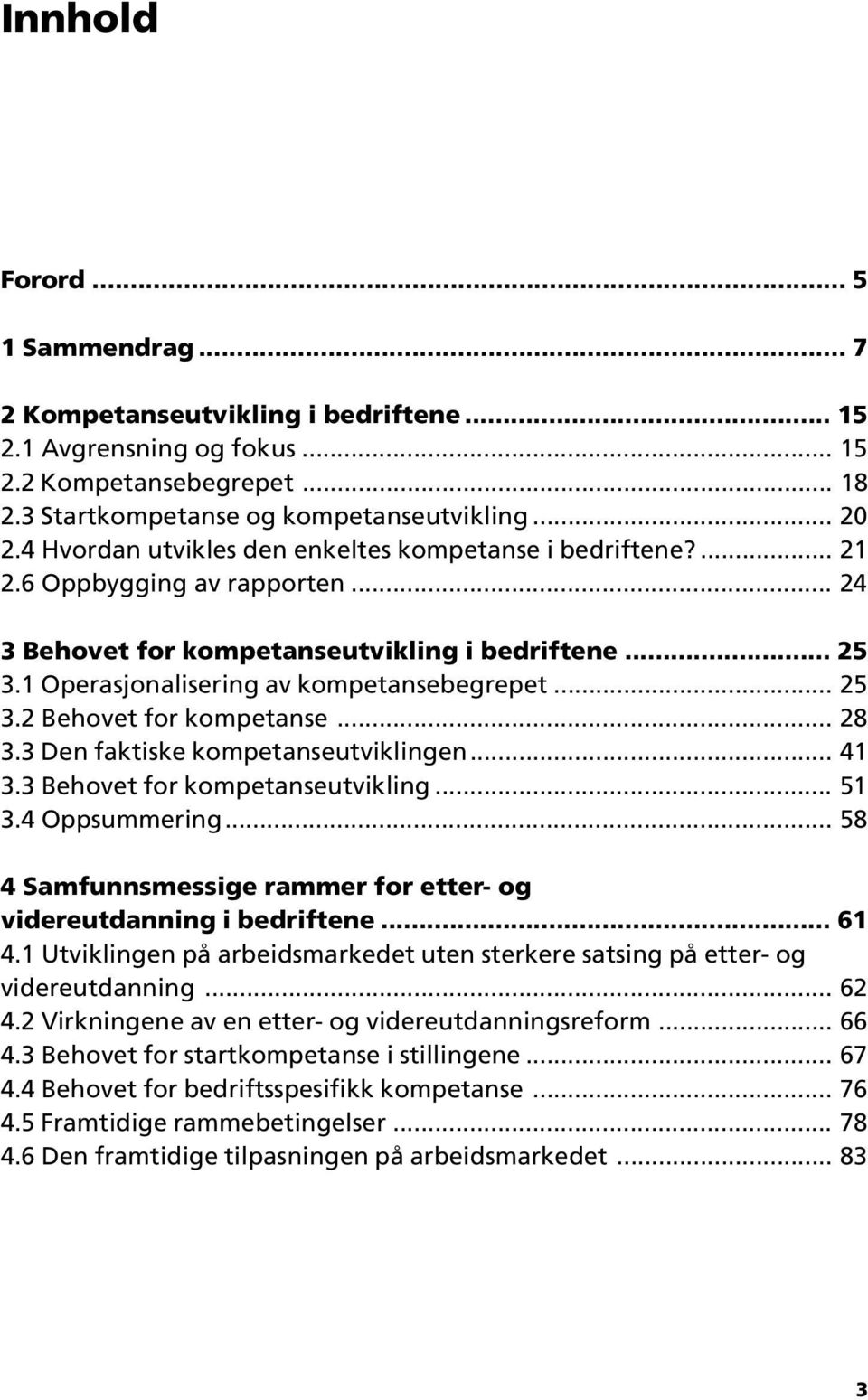 .. 25 3.2 Behovet for kompetanse... 28 3.3 Den faktiske kompetanseutviklingen... 41 3.3 Behovet for kompetanseutvikling... 51 3.4 Oppsummering.