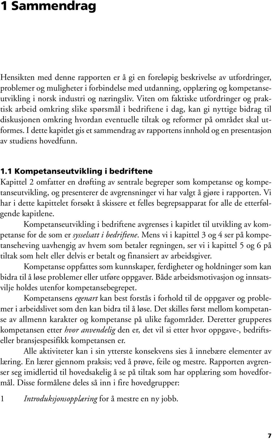 Viten om faktiske utfordringer og praktisk arbeid omkring slike spørsmål i bedriftene i dag, kan gi nyttige bidrag til diskusjonen omkring hvordan eventuelle tiltak og reformer på området skal