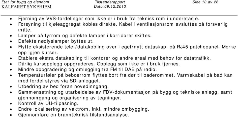 Flytte eksisterende tele-/datakobling over i eget/nytt dataskap, på RJ45 patchepanel. Merke opp igjen kurser. Etablere ekstra datakabling til kontorer og andre areal med behov for datatrafikk.