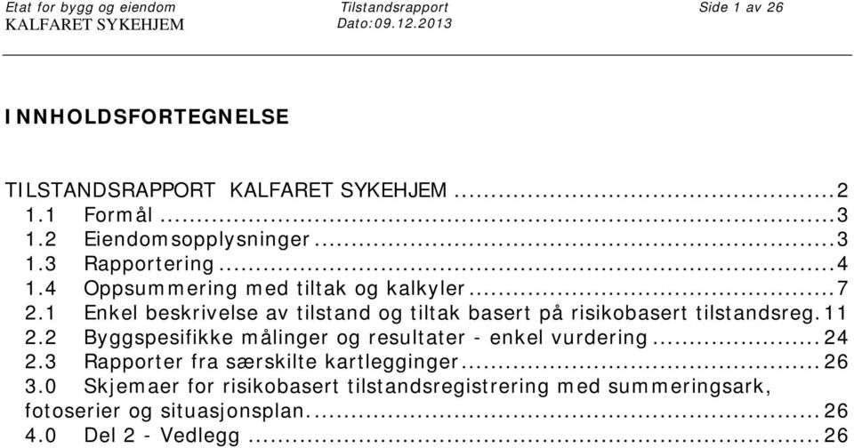 1 Enkel beskrivelse av tilstand og tiltak basert på risikobasert tilstandsreg. 11 2.2 Byggspesifikke målinger og resultater - enkel vurdering... 24 2.