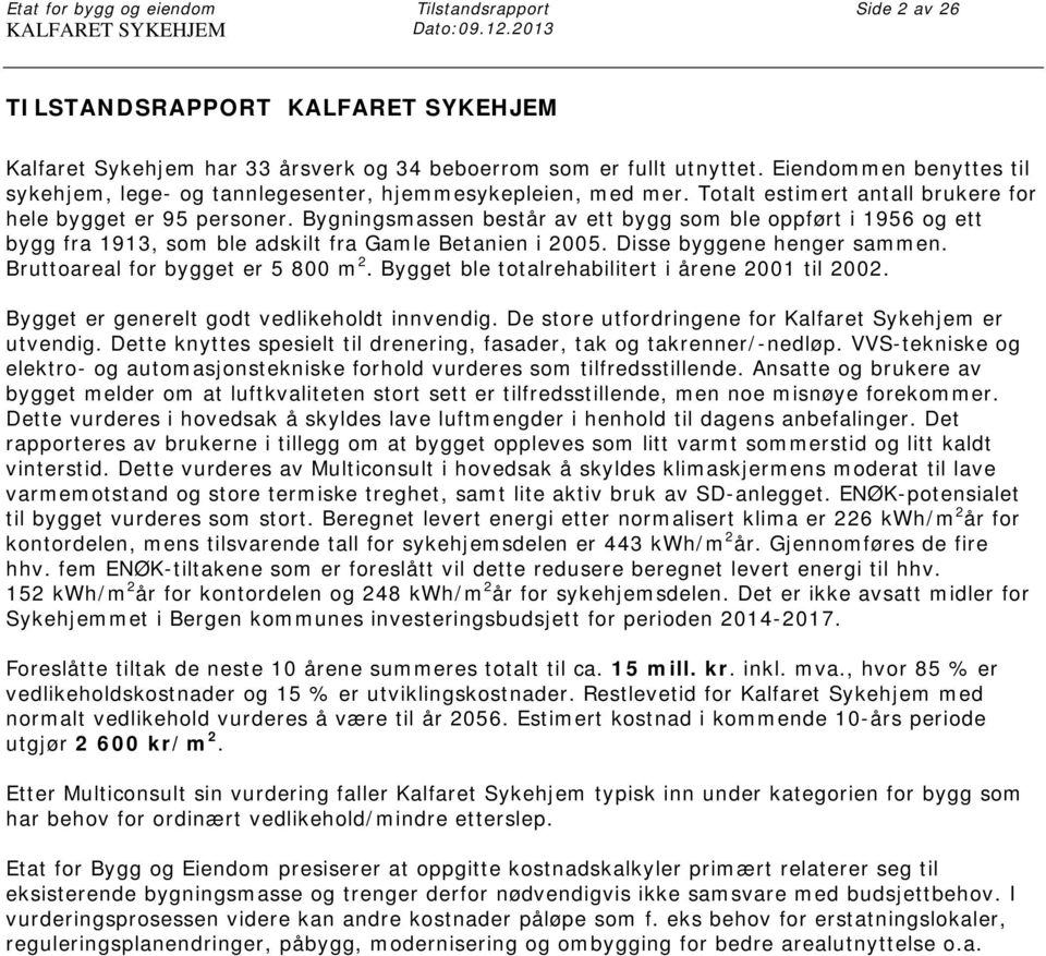 Bygningsmassen består av ett bygg som ble oppført i 1956 og ett bygg fra 1913, som ble adskilt fra Gamle Betanien i 2005. Disse byggene henger sammen. Bruttoareal for bygget er 5 800 m 2.