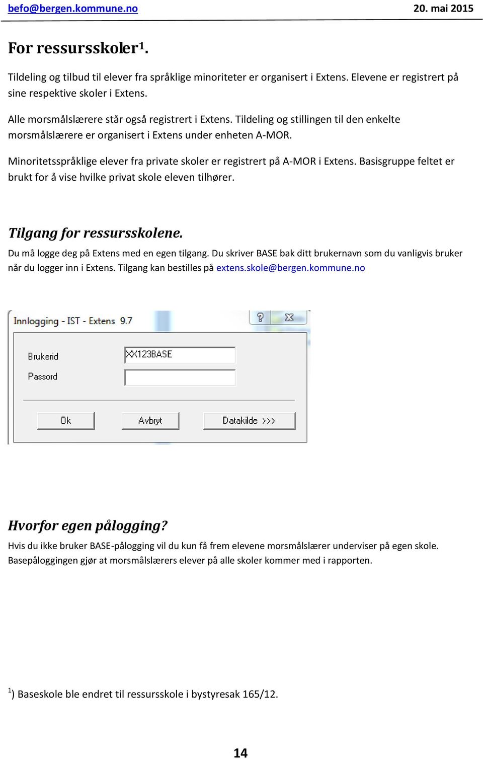 Minoritetsspråklige elever fra private skoler er registrert på A-MOR i Extens. Basisgruppe feltet er brukt for å vise hvilke privat skole eleven tilhører. Tilgang for ressursskolene.