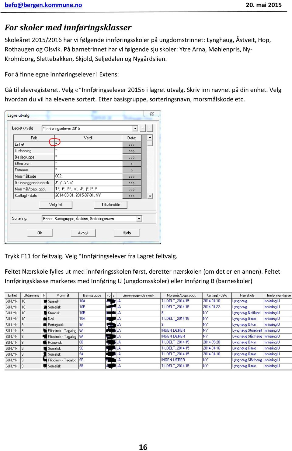 For å finne egne innføringselever i Extens: Gå til elevregisteret. Velg «*Innføringselever 2015» i lagret utvalg. Skriv inn navnet på din enhet. Velg hvordan du vil ha elevene sortert.