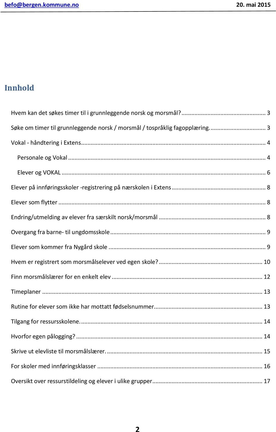 .. 8 Overgang fra barne- til ungdomsskole... 9 Elever som kommer fra Nygård skole... 9 Hvem er registrert som morsmålselever ved egen skole?... 10 Finn morsmålslærer for en enkelt elev... 12 Timeplaner.