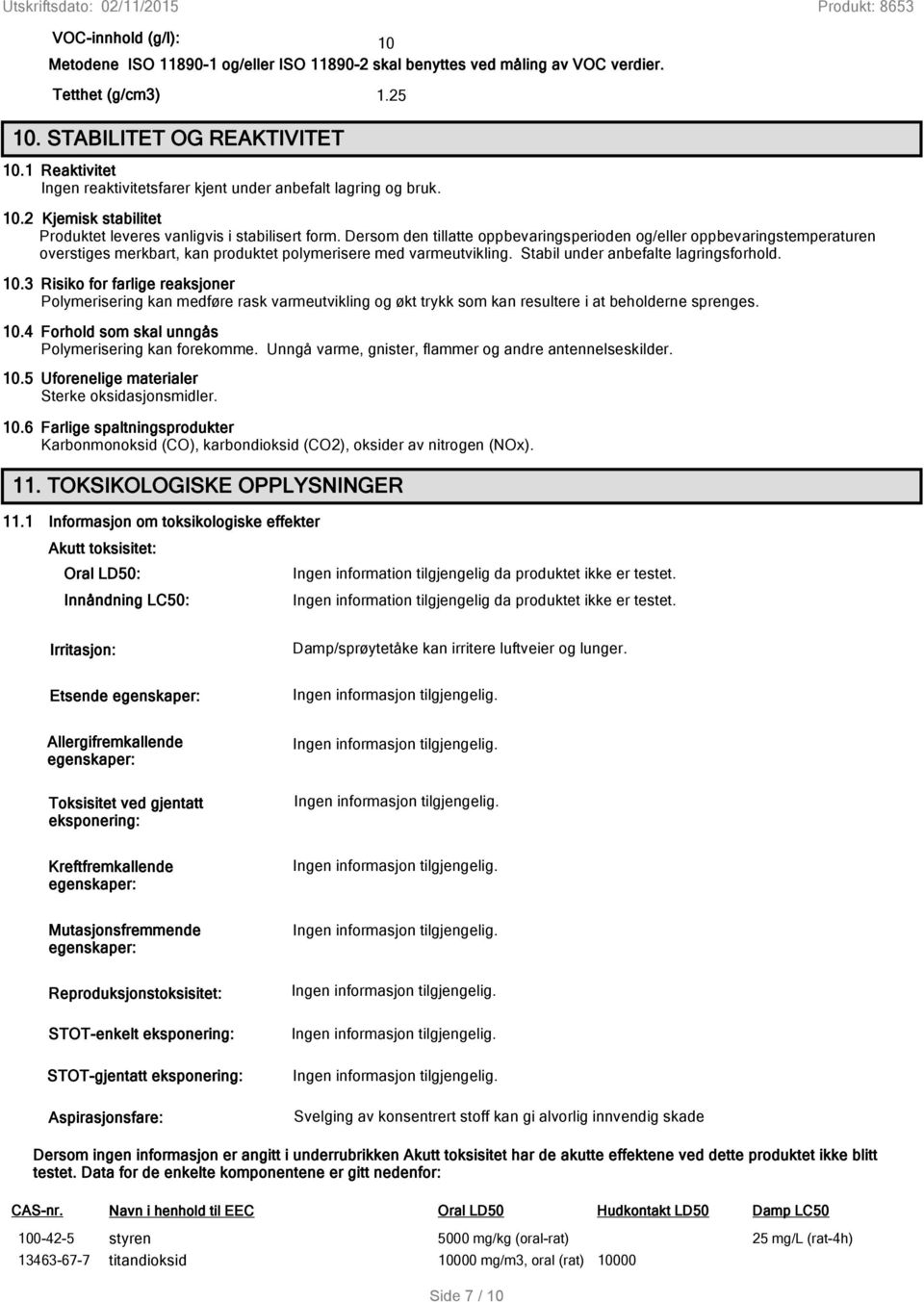 Dersom den tillatte oppbevaringsperioden og/eller oppbevaringstemperaturen overstiges merkbart, kan produktet polymerisere med varmeutvikling. Stabil under anbefalte lagringsforhold. 10.