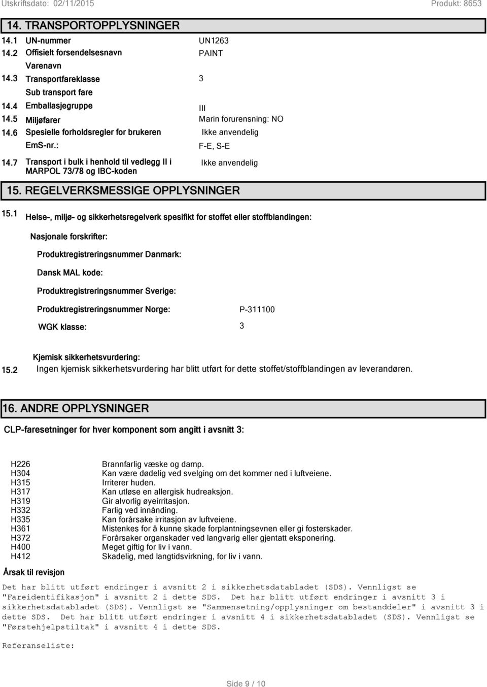 7 Transport i bulk i henhold til vedlegg II i Ikke anvendelig MARPOL 73/78 og IBC-koden 15. REGELVERKSMESSIGE OPPLYSNINGER 15.