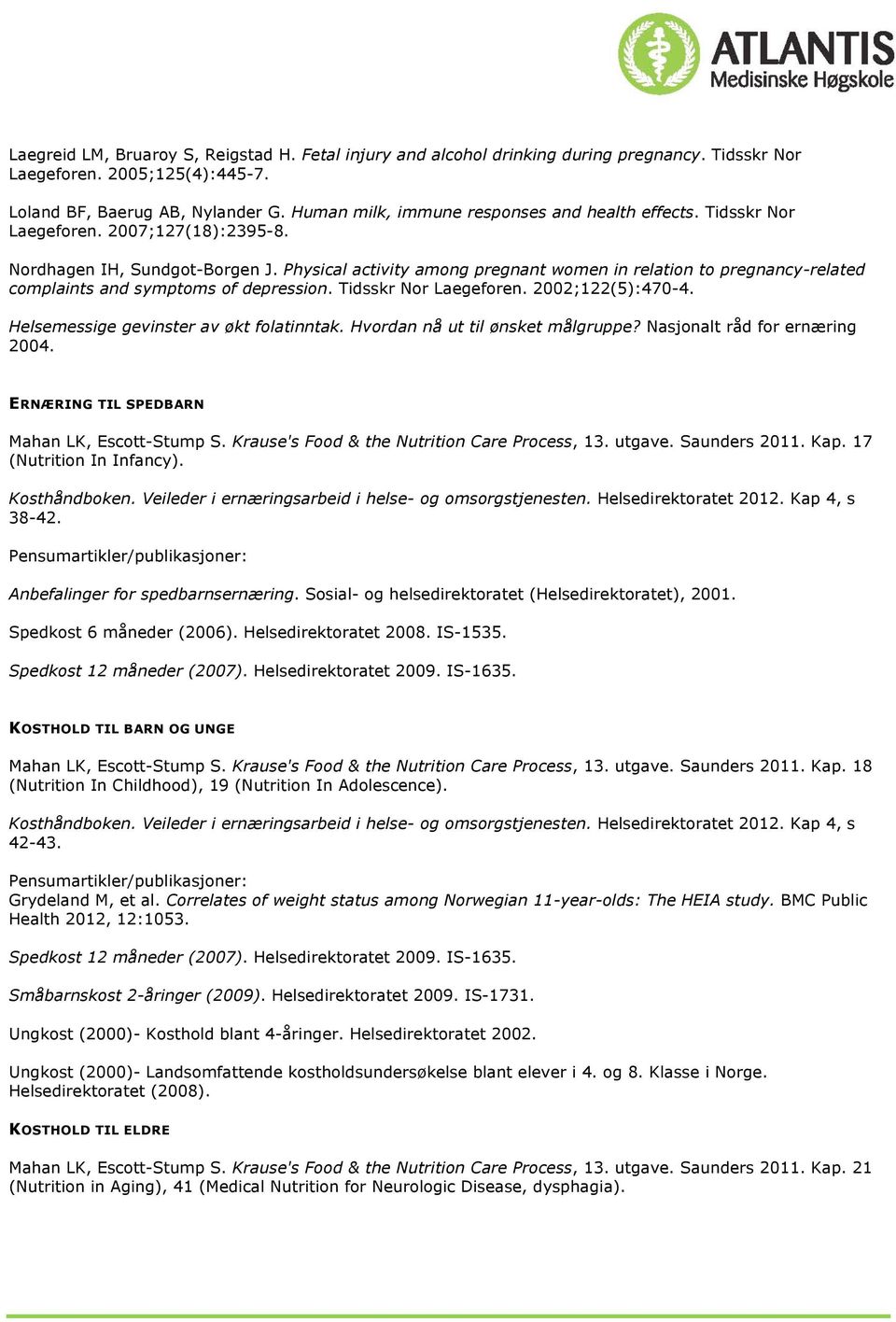 Physical activity among pregnant women in relation to pregnancy-related complaints and symptoms of depression. Tidsskr Nor Laegeforen. 2002;122(5):470-4. Helsemessige gevinster av økt folatinntak.