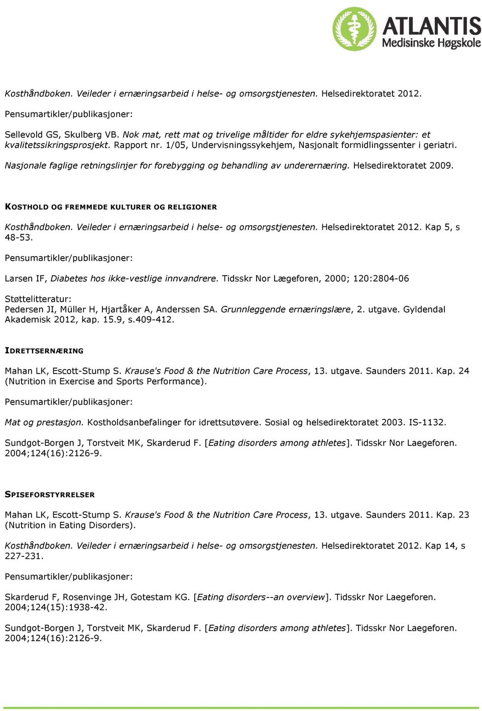 Nasjonale faglige retningslinjer for forebygging og behandling av underernæring. Helsedirektoratet 2009. KOSTHOLD OG FREMMEDE KULTURER OG RELIGIONER Kosthåndboken.