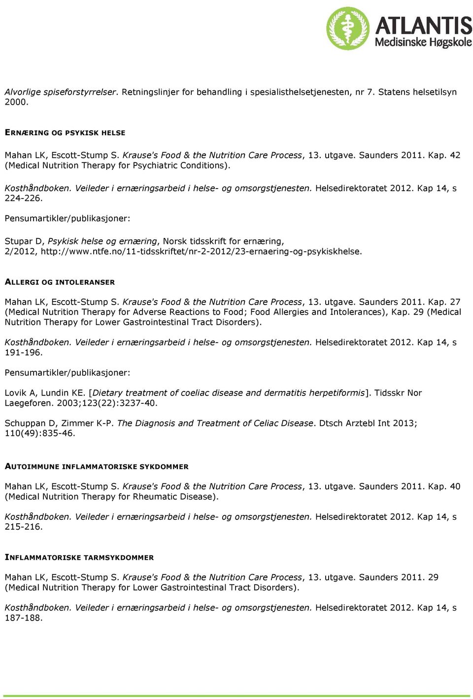 Stupar D, Psykisk helse og ernæring, Norsk tidsskrift for ernæring, 2/2012, http://www.ntfe.no/11-tidsskriftet/nr-2-2012/23-ernaering-og-psykiskhelse. ALLERGI OG INTOLERANSER Mahan LK, Escott-Stump S.