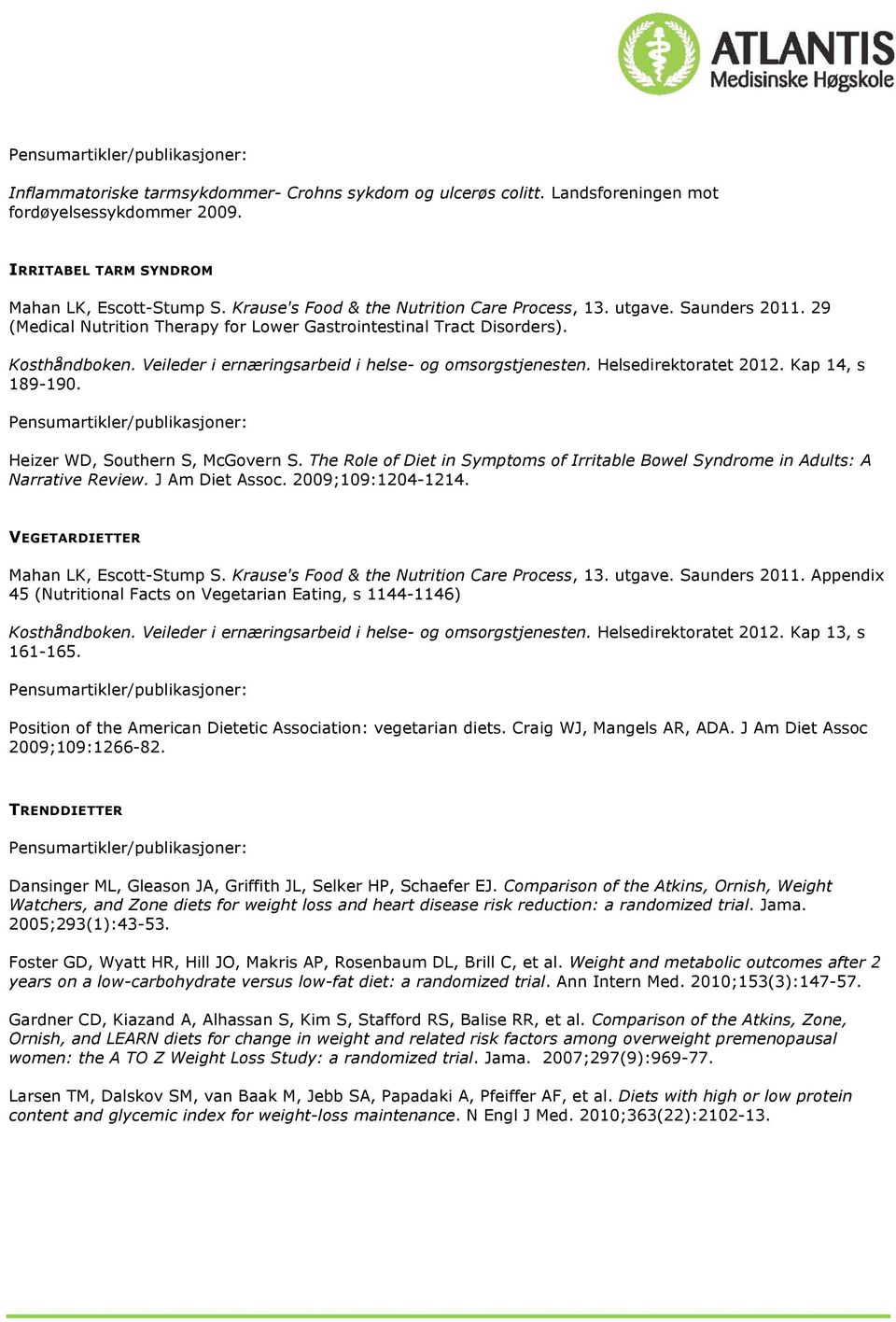 The Role of Diet in Symptoms of Irritable Bowel Syndrome in Adults: A Narrative Review. J Am Diet Assoc. 2009;109:1204-1214. VEGETARDIETTER Mahan LK, Escott-Stump S.