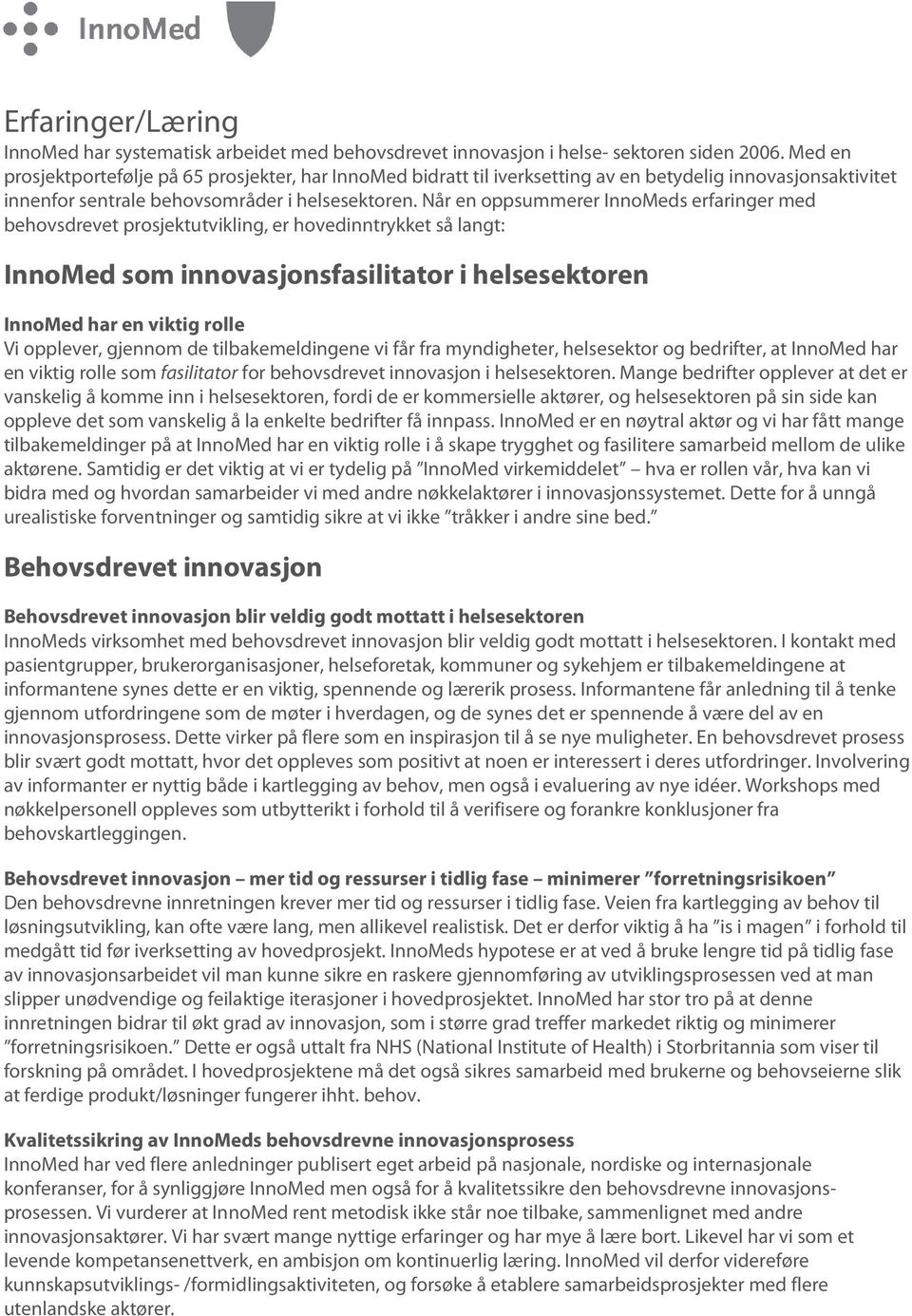 Når en oppsummerer InnoMeds erfaringer med behovsdrevet prosjektutvikling, er hovedinntrykket så langt: InnoMed som innovasjonsfasilitator i helsesektoren InnoMed har en viktig rolle Vi opplever,