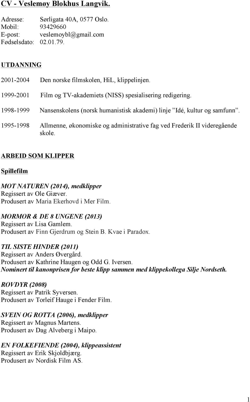 1995-1998 Allmenne, økonomiske og administrative fag ved Frederik II videregående skole. ARBEID SOM KLIPPER Spillefilm MOT NATUREN (2014), medklipper Regissert av Ole Giæver.