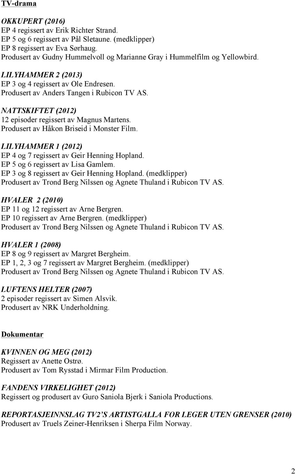 NATTSKIFTET (2012) 12 episoder regissert av Magnus Martens. Produsert av Håkon Briseid i Monster Film. LILYHAMMER 1 (2012) EP 4 og 7 regissert av Geir Henning Hopland.