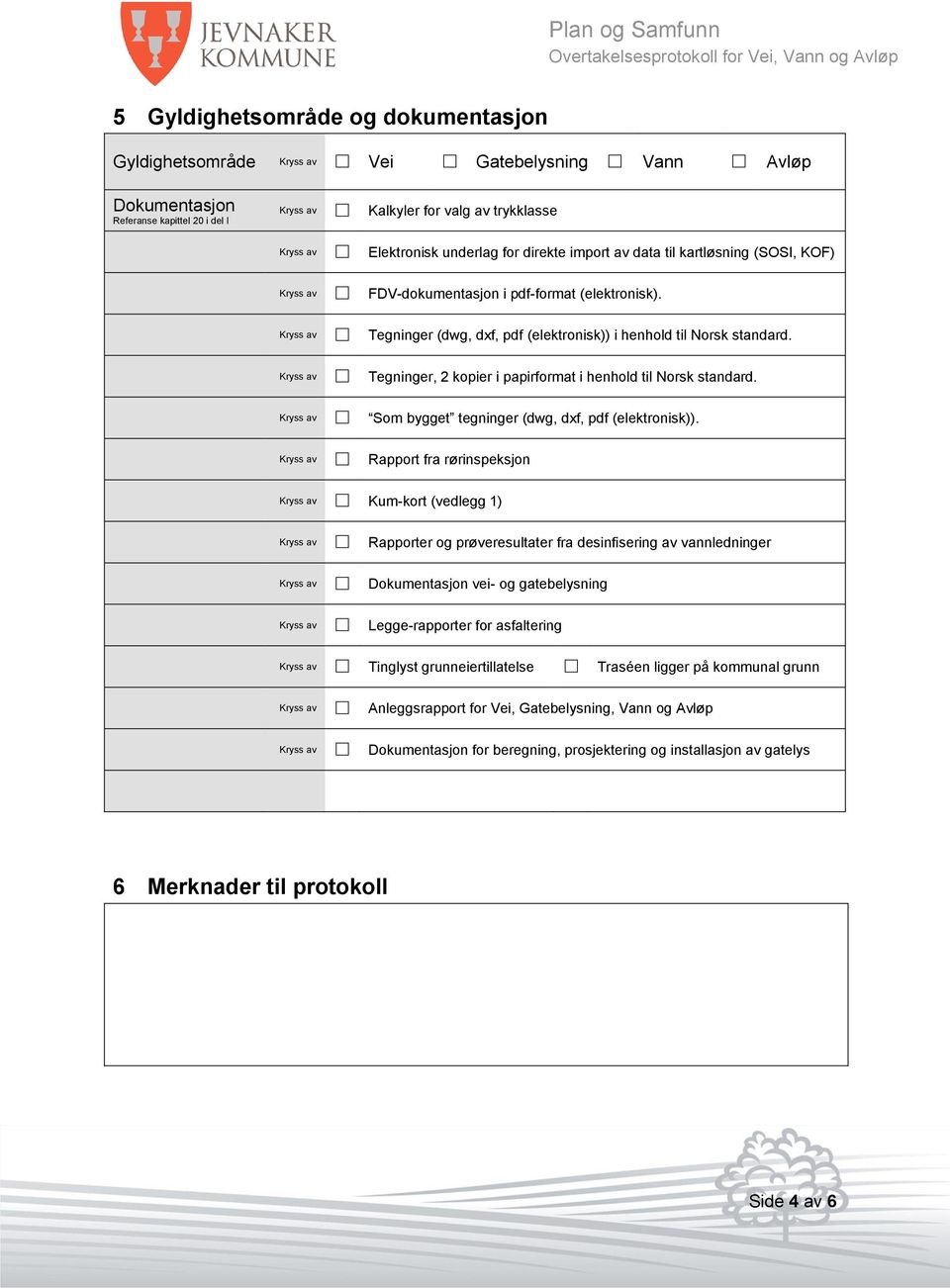 Tegninger, 2 kopier i papirformat i henhold til Norsk standard. Som bygget tegninger (dwg, dxf, pdf (elektronisk)).