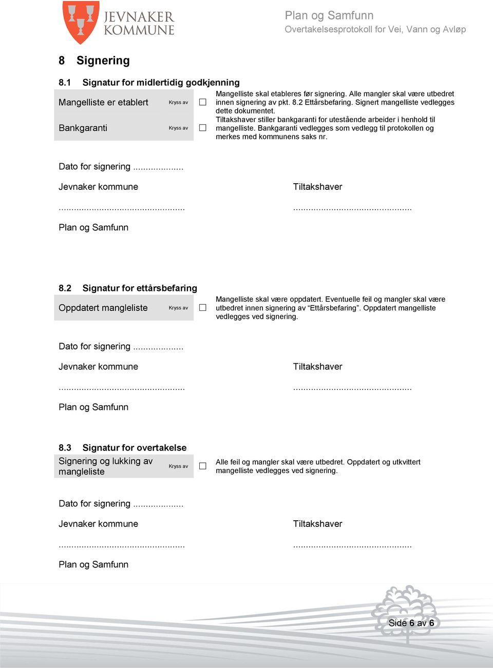 Bankgaranti vedlegges som vedlegg til protokollen og merkes med kommunens saks nr. Dato for signering... Jevnaker kommune...... Plan og Samfunn 8.