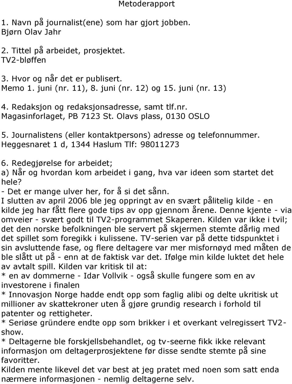 Heggesnaret 1 d, 1344 Haslum Tlf: 98011273 6. Redegjørelse for arbeidet; a) Når og hvordan kom arbeidet i gang, hva var ideen som startet det hele? - Det er mange ulver her, for å si det sånn.