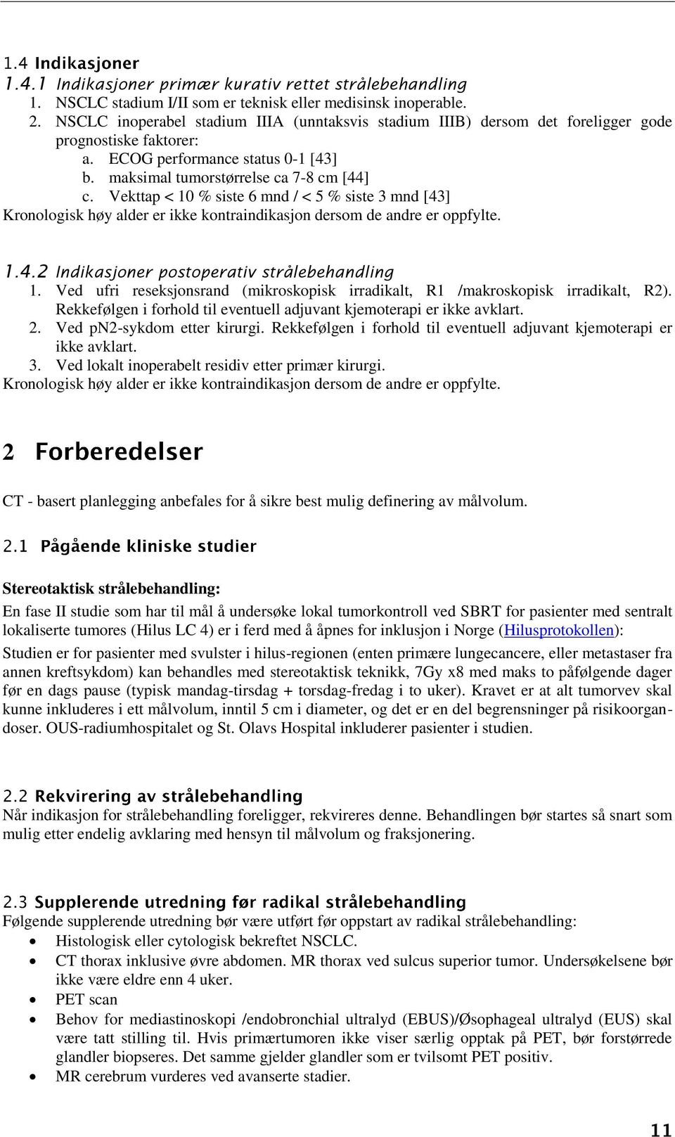 Vekttap < 10 % siste 6 mnd / < 5 % siste 3 mnd [43] Kronologisk høy alder er ikke kontraindikasjon dersom de andre er oppfylte. 1.4.2 Indikasjoner postoperativ strålebehandling 1.