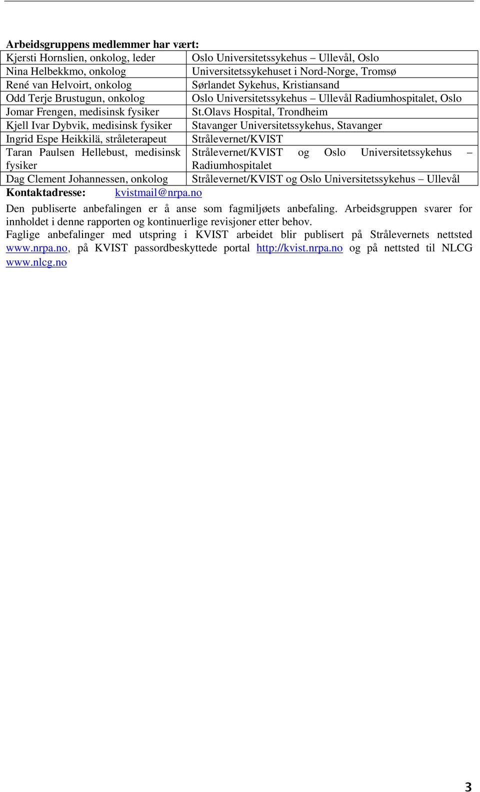 Olavs Hospital, Trondheim Kjell Ivar Dybvik, medisinsk fysiker Stavanger Universitetssykehus, Stavanger Ingrid Espe Heikkilä, stråleterapeut Strålevernet/KVIST Taran Paulsen Hellebust, medisinsk
