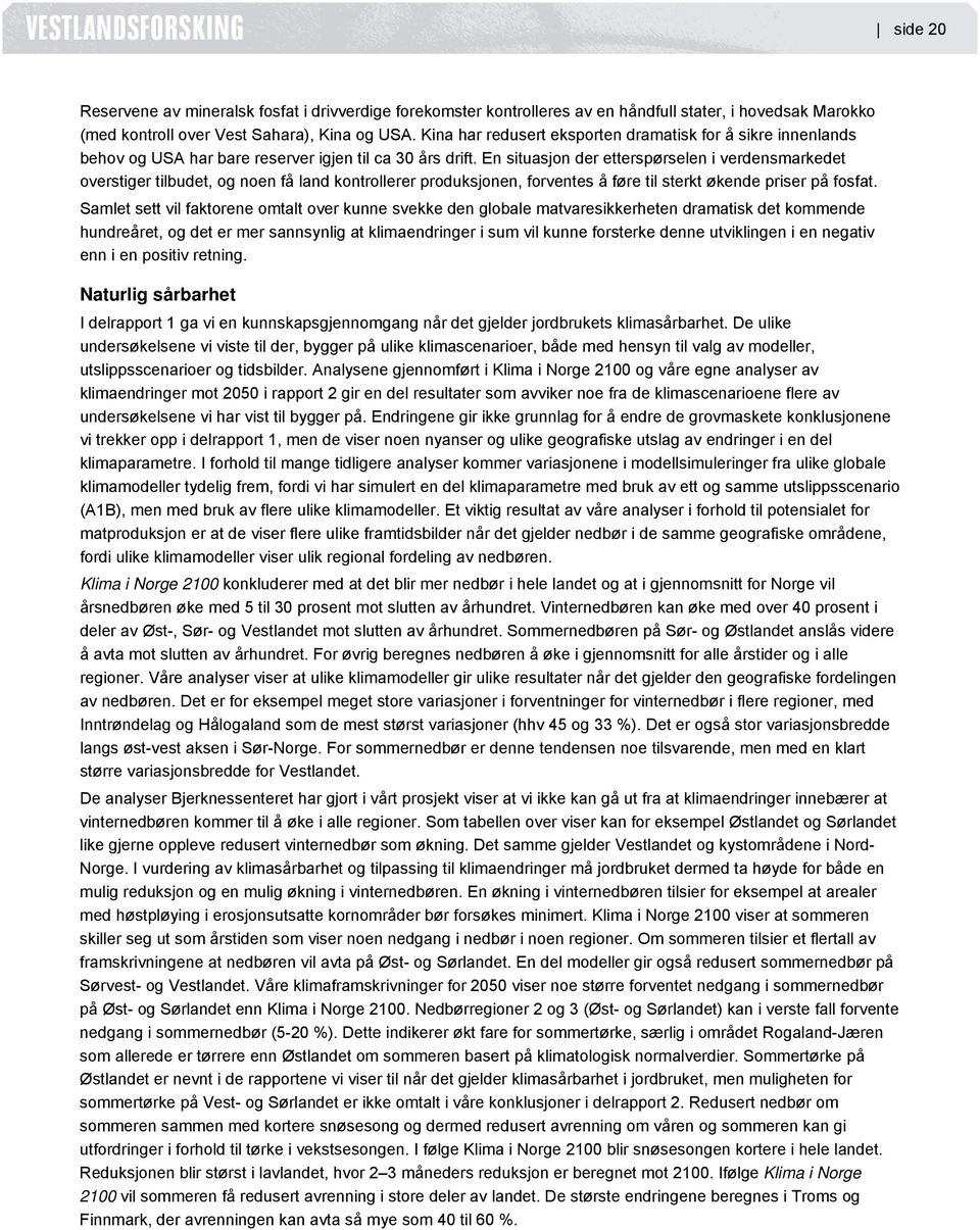 En situasjon der etterspørselen i verdensmarkedet overstiger tilbudet, og noen få land kontrollerer produksjonen, forventes å føre til sterkt økende priser på fosfat.