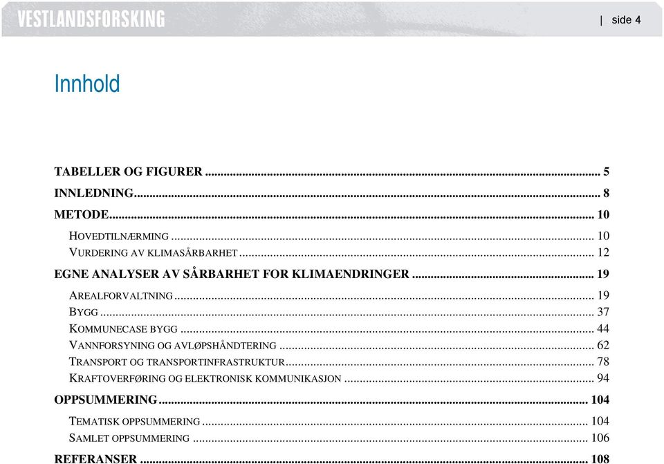 .. 19 BYGG... 37 KOMMUNECASE BYGG... 44 VANNFORSYNING OG AVLØPSHÅNDTERING... 62 TRANSPORT OG TRANSPORTINFRASTRUKTUR.