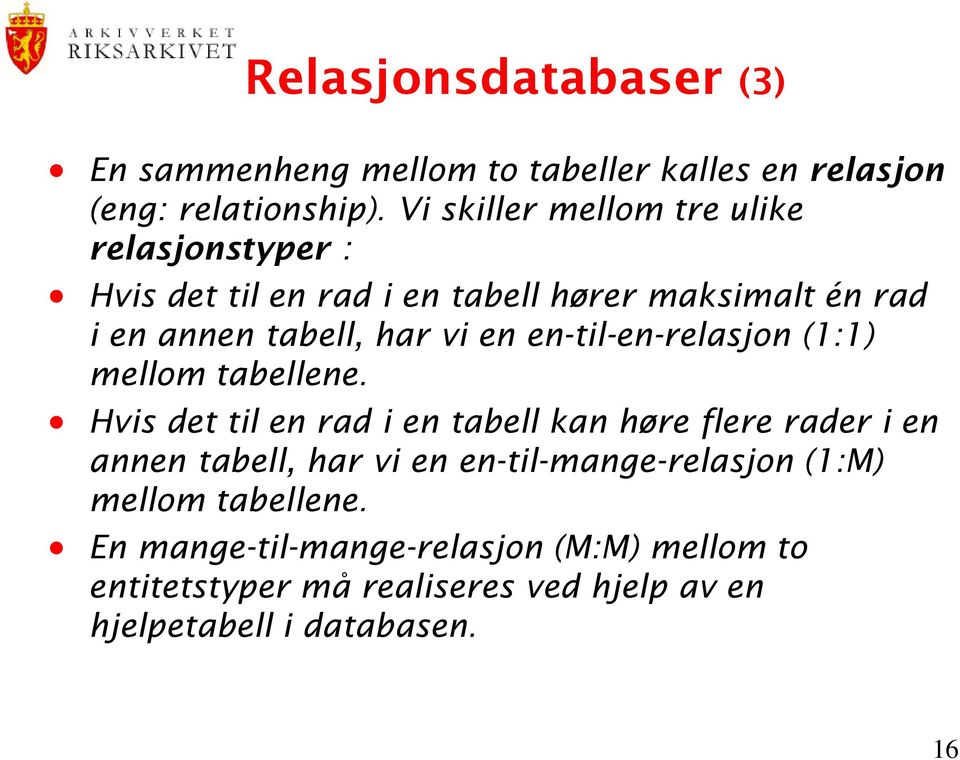 en en-til-en-relasjon (1:1) mellom tabellene.