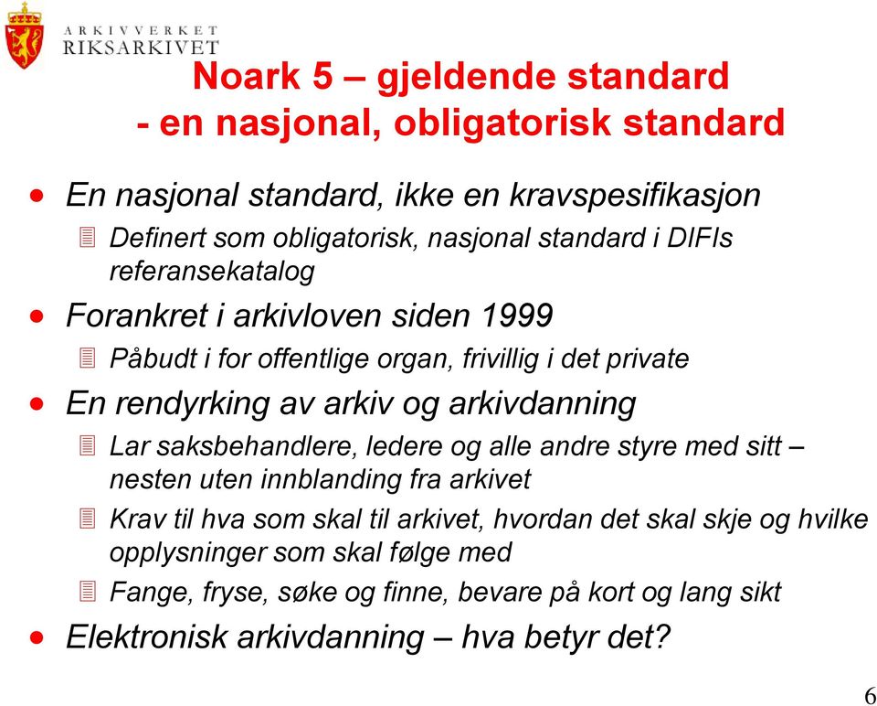 arkivdanning Lar saksbehandlere, ledere og alle andre styre med sitt nesten uten innblanding fra arkivet Krav til hva som skal til arkivet, hvordan