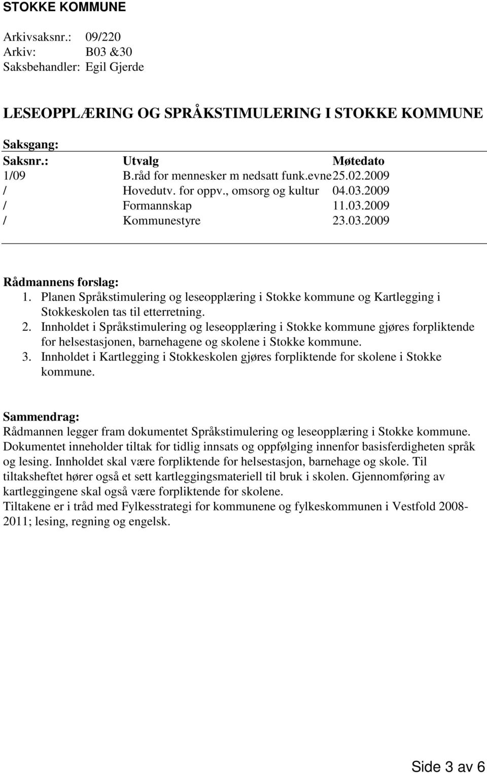 Planen Språkstimulering og leseopplæring i Stokke kommune og Kartlegging i Stokkeskolen tas til etterretning. 2.