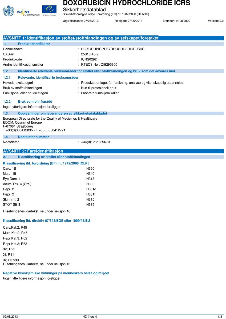 2.1. Relevante, identifiserte bruksområder Hovedbrukskategori Bruk av stoffet/blandingen Funksjons- eller brukskategori 1.2.2. Bruk som blir frarådd : Produktet er laget for forskning, analyse og vitenskapelig utdannelse.