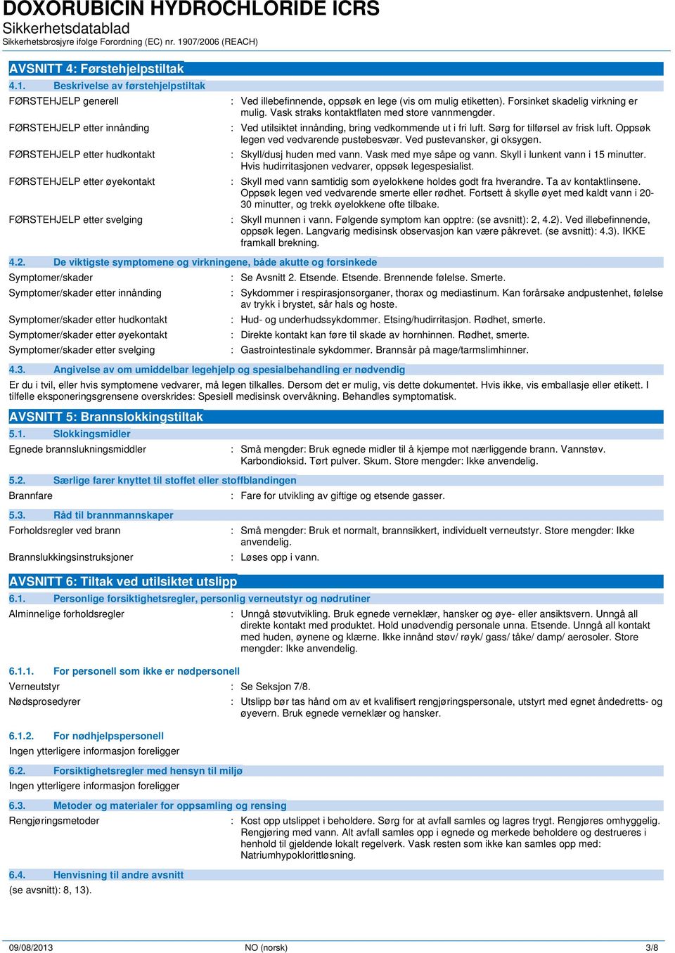 lege (vis om mulig etiketten). Forsinket skadelig virkning er mulig. Vask straks kontaktflaten med store vannmengder. : Ved utilsiktet innånding, bring vedkommende ut i fri luft.