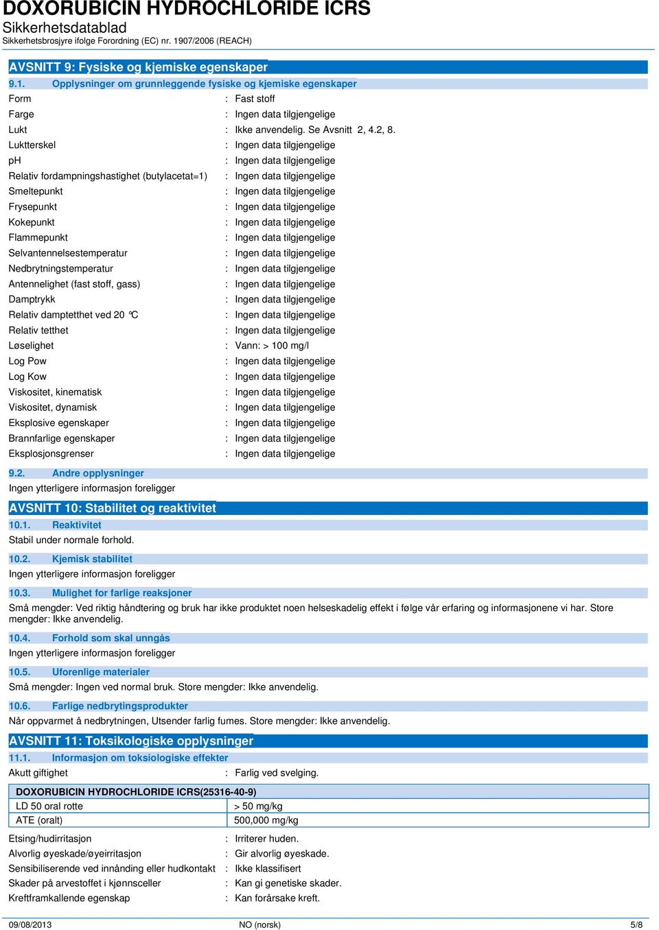 Relativ damptetthet ved 20 C Relativ tetthet Løselighet Log Pow Log Kow Viskositet, kinematisk Viskositet, dynamisk Eksplosive egenskaper Brannfarlige egenskaper Eksplosjonsgrenser 9.2. Andre opplysninger AVSNITT 10: Stabilitet og reaktivitet 10.