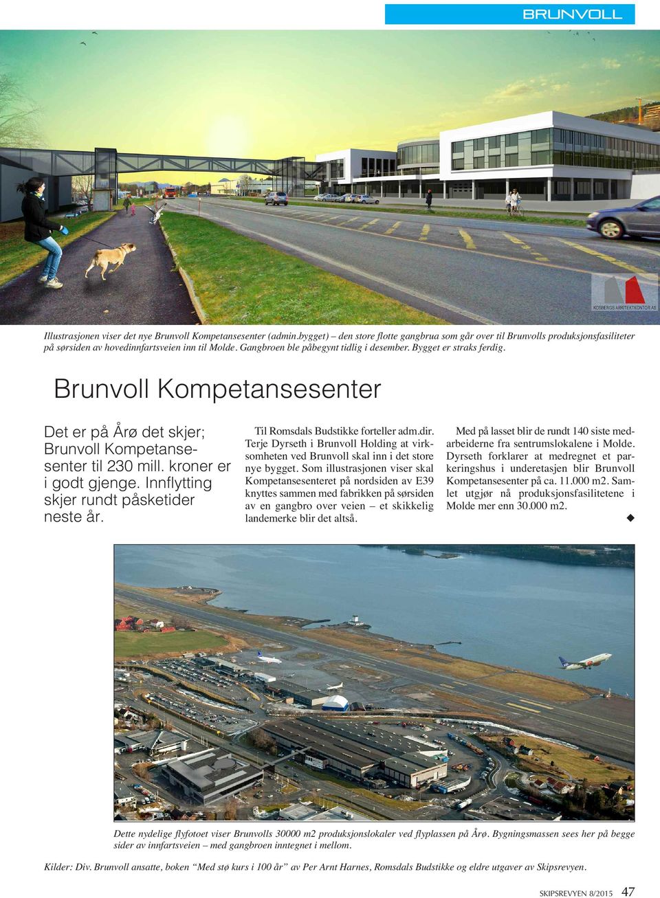 Brunvoll Kompetansesenter Det er på Årø det skjer; Brunvoll Kompetansesenter til 230 mill. kroner er i godt gjenge. Innflytting skjer rundt påsketider neste år. Til Romsdals Budstikke forteller adm.