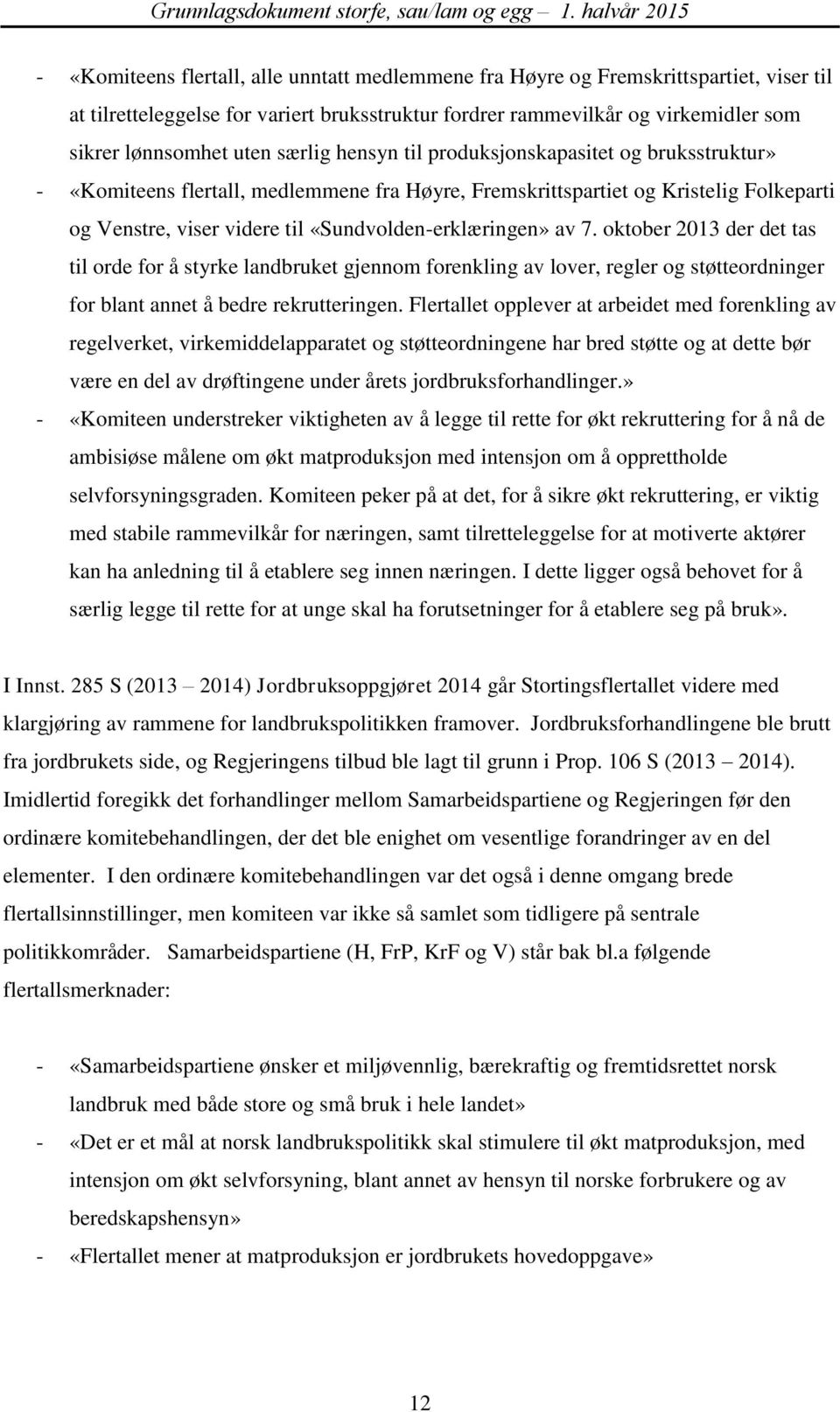 av 7. oktober 2013 der det tas til orde for å styrke landbruket gjennom forenkling av lover, regler og støtteordninger for blant annet å bedre rekrutteringen.