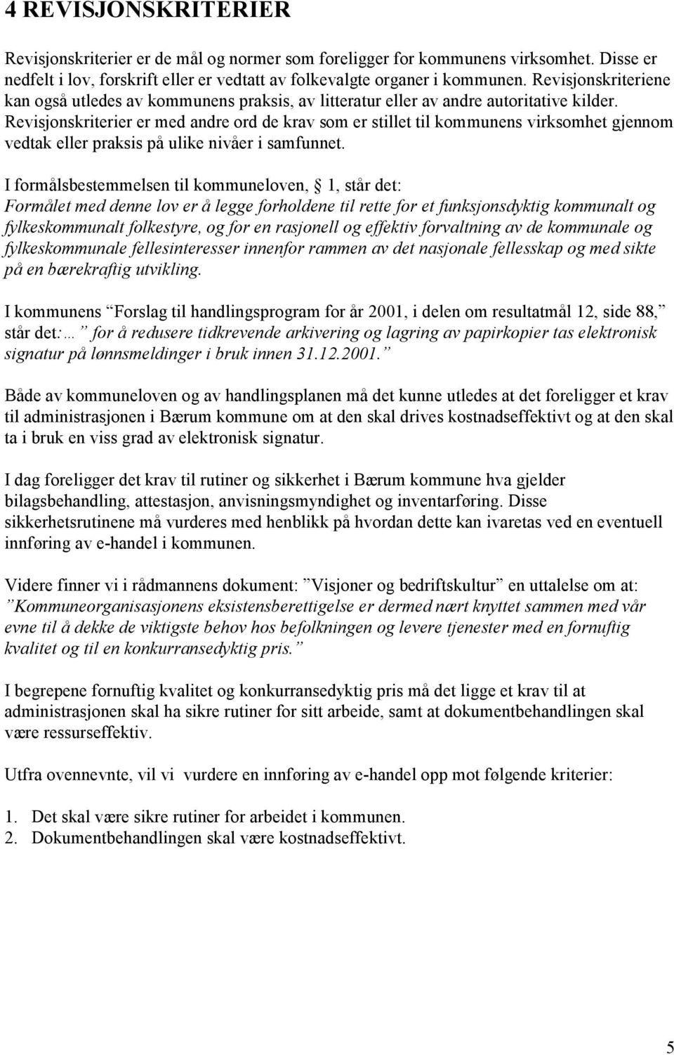 Revisjonskriterier er med andre ord de krav som er stillet til kommunens virksomhet gjennom vedtak eller praksis på ulike nivåer i samfunnet.