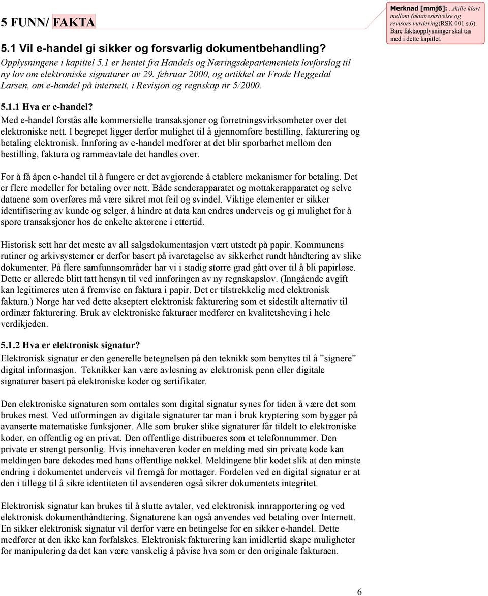 februar 2000, og artikkel av Frode Heggedal Larsen, om e-handel på internett, i Revisjon og regnskap nr 5/2000. Merknad [mmj6]:..skille klart mellom faktabeskrivelse og revisors vurdering(rsk 001 s.