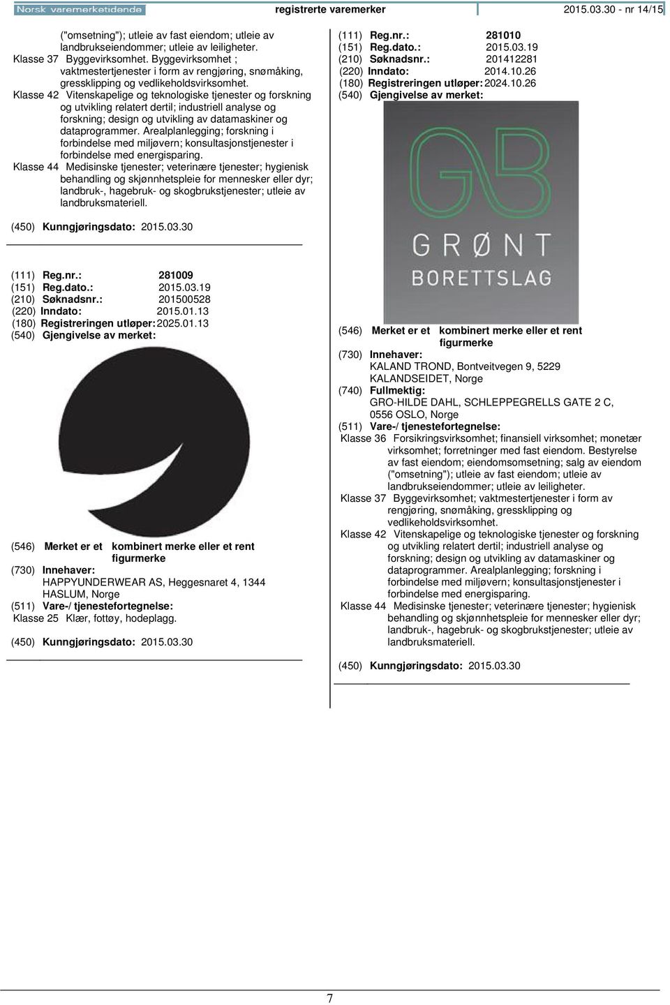 Klasse 42 Vitenskapelige og teknologiske tjenester og forskning og utvikling relatert dertil; industriell analyse og forskning; design og utvikling av datamaskiner og dataprogrammer.