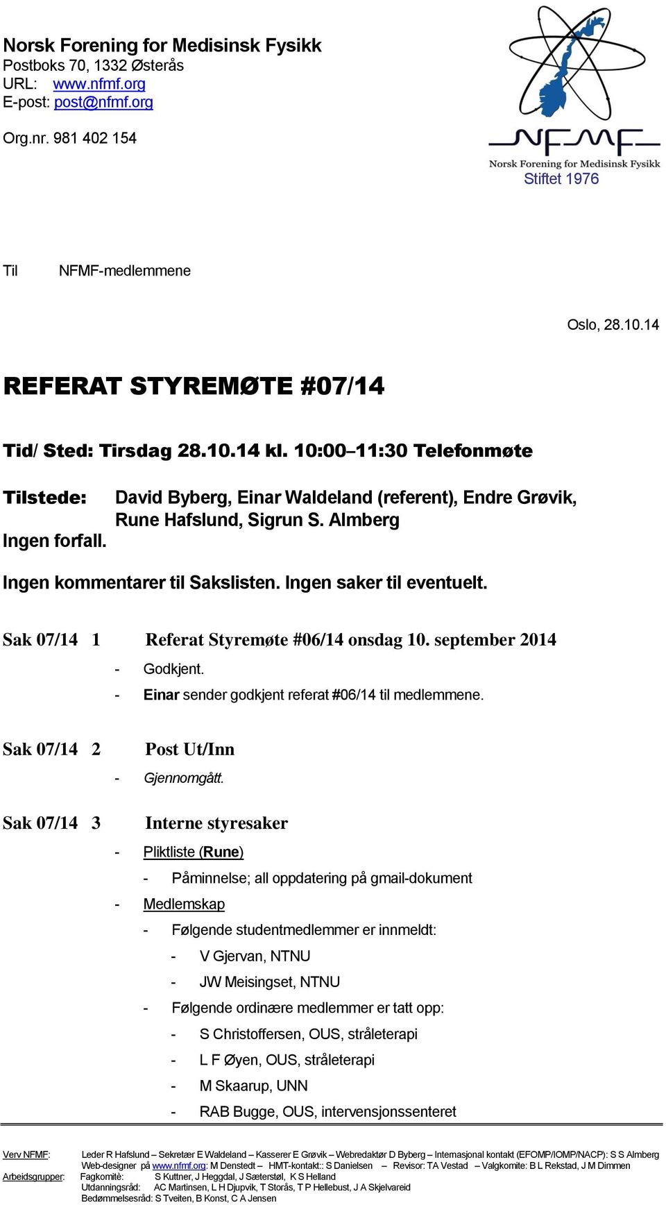 Almberg Ingen kmmentarer til Sakslisten. Ingen saker til eventuelt. Sak 07/14 1 Referat Styremøte #06/14 nsdag 10. september 2014 - Gdkjent. - Einar sender gdkjent referat #06/14 til medlemmene.