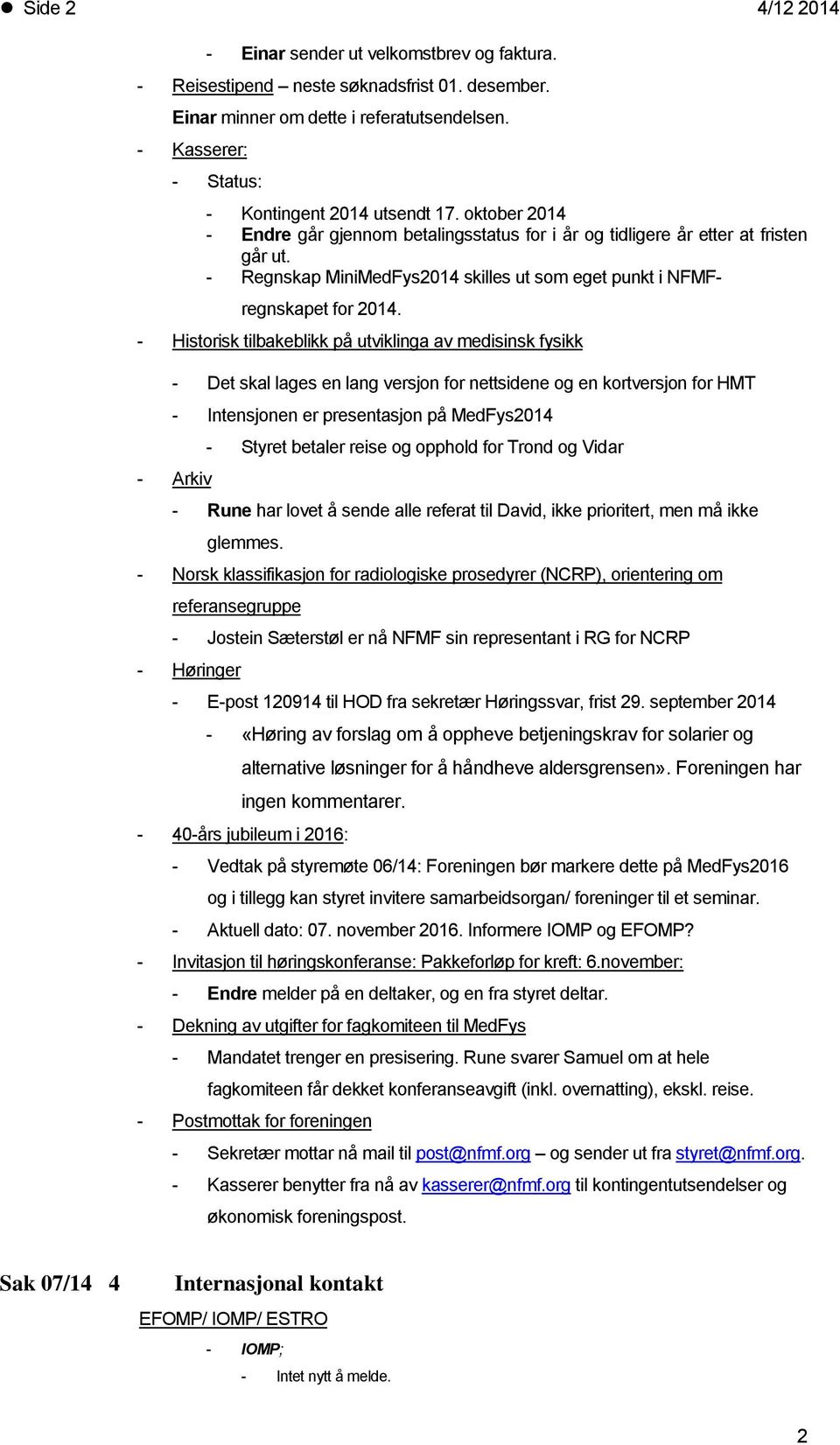 - Histrisk tilbakeblikk på utviklinga av medisinsk fysikk - Det skal lages en lang versjn fr nettsidene g en krtversjn fr HMT - Intensjnen er presentasjn på MedFys2014 - Arkiv - Styret betaler reise