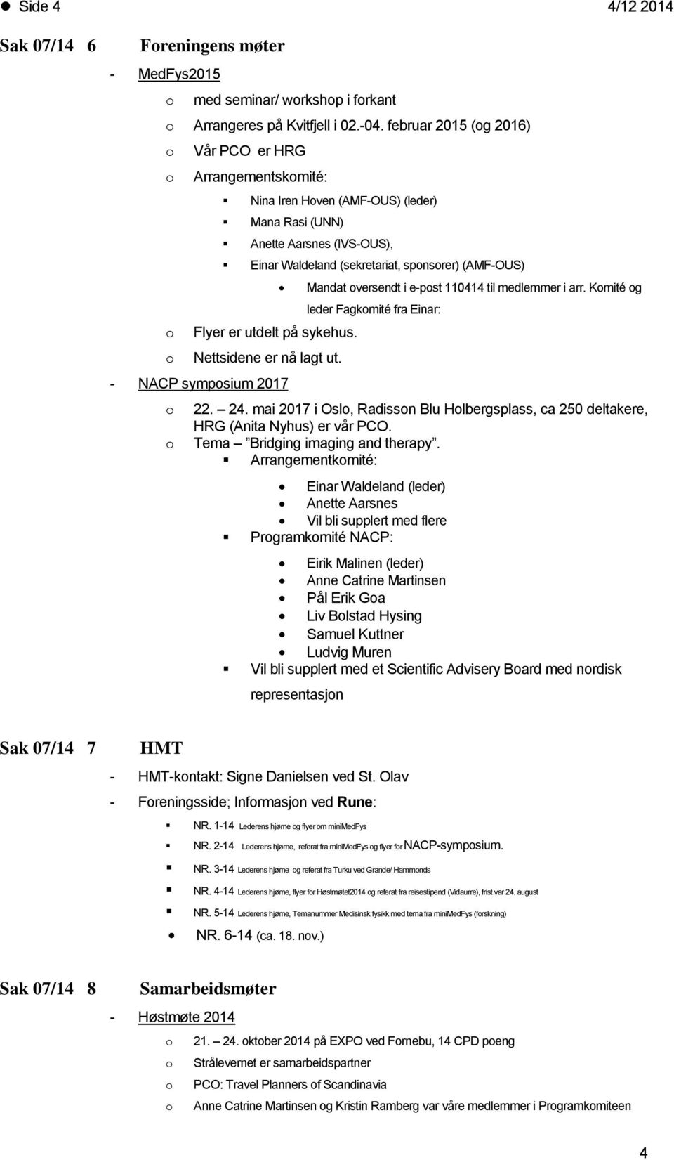 sykehus. Nettsidene er nå lagt ut. - NACP sympsium 2017 Mandat versendt i e-pst 110414 til medlemmer i arr. Kmité g leder Fagkmité fra Einar: 22. 24.