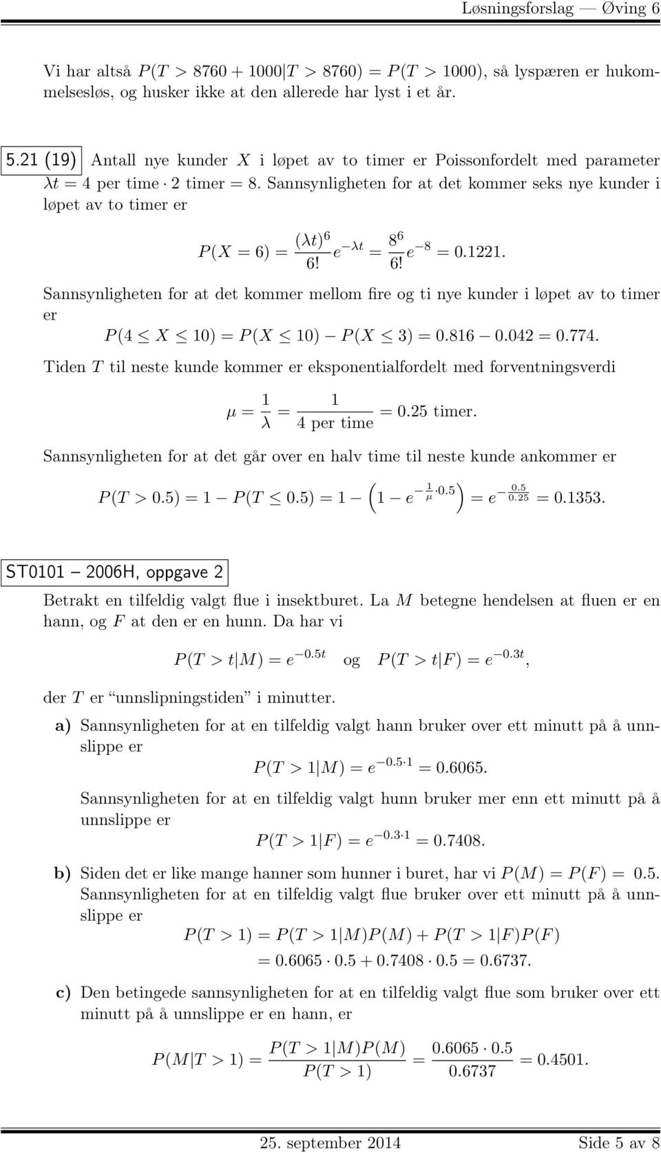 Sannsynligheten for at det komm mellom fire og ti nye kund i løpet av to tim P 4 X 10 P X 10 P X 3 0.816 0.042 0.4. Tiden T til neste kunde komm eksponentialfordelt med forventningsvdi µ 1 λ 1 0.