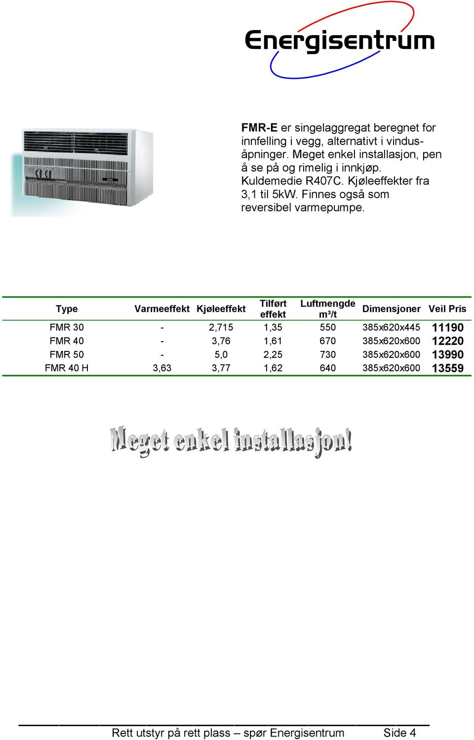 Finnes også som reversibel varmepumpe.