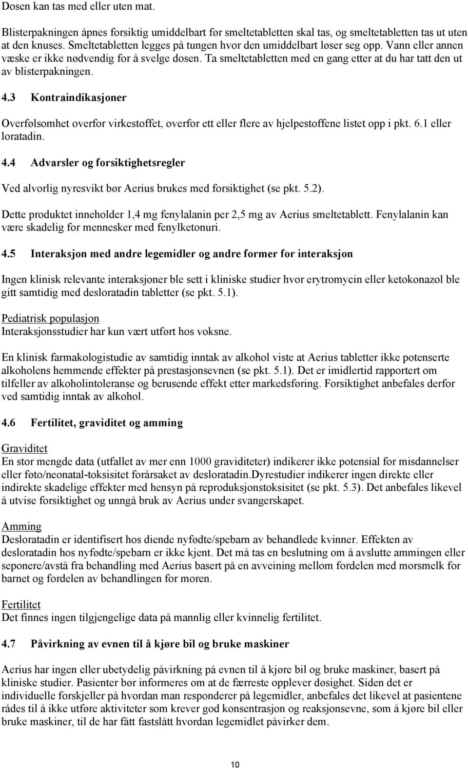 Ta smeltetabletten med en gang etter at du har tatt den ut av blisterpakningen. 4.3 Kontraindikasjoner Overfølsomhet overfor virkestoffet, overfor ett eller flere av hjelpestoffene listet opp i pkt.