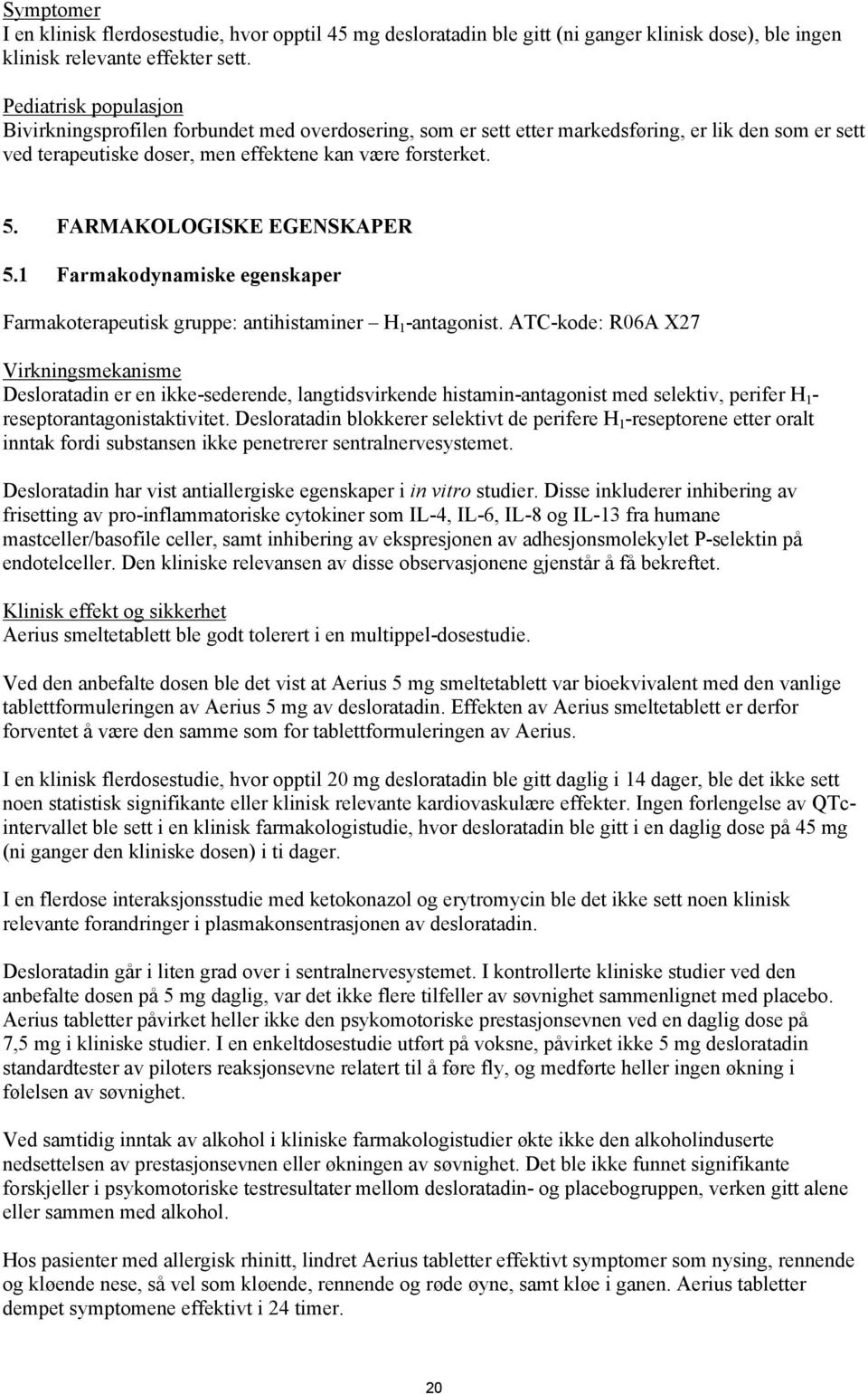 FARMAKOLOGISKE EGENSKAPER 5.1 Farmakodynamiske egenskaper Farmakoterapeutisk gruppe: antihistaminer H 1 -antagonist.