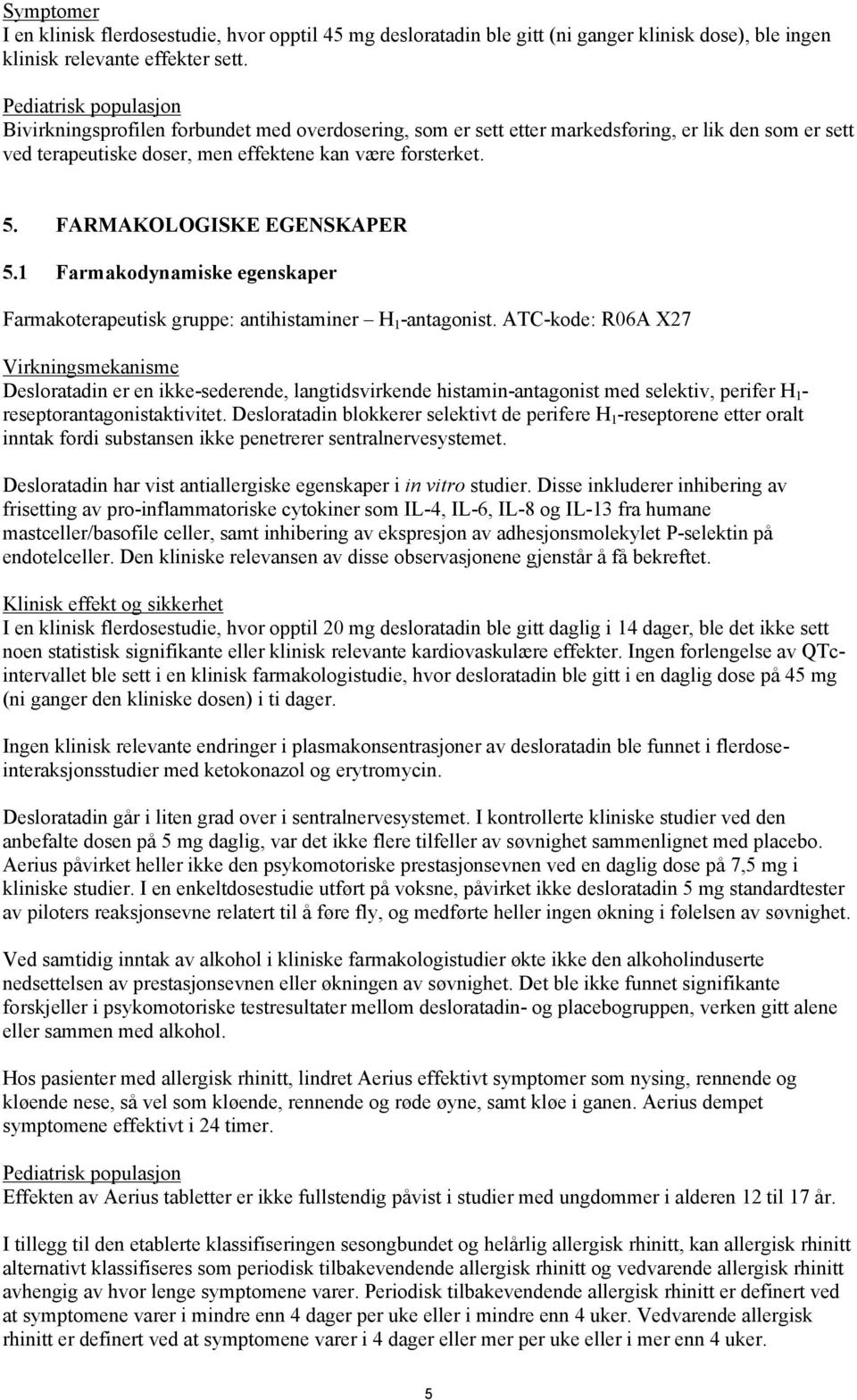 FARMAKOLOGISKE EGENSKAPER 5.1 Farmakodynamiske egenskaper Farmakoterapeutisk gruppe: antihistaminer H 1 -antagonist.