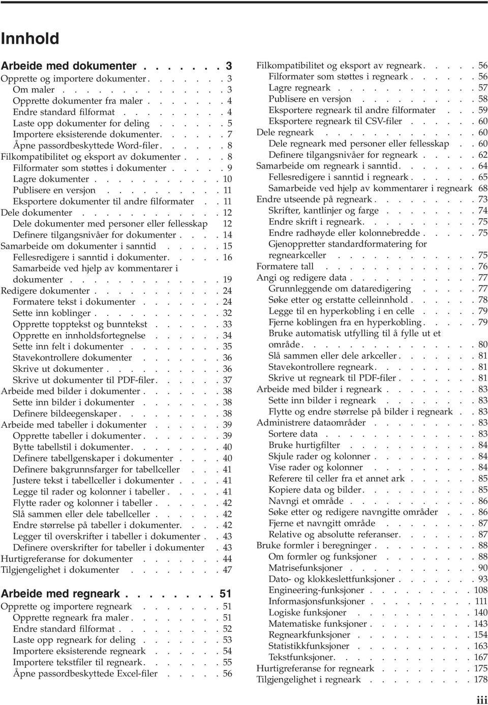 ... 8 Filformater som støttes i dokumenter..... 9 Lagre dokumenter........... 10 Publisere en versjon.......... 11 Eksportere dokumenter til andre filformater.. 11 Dele dokumenter.